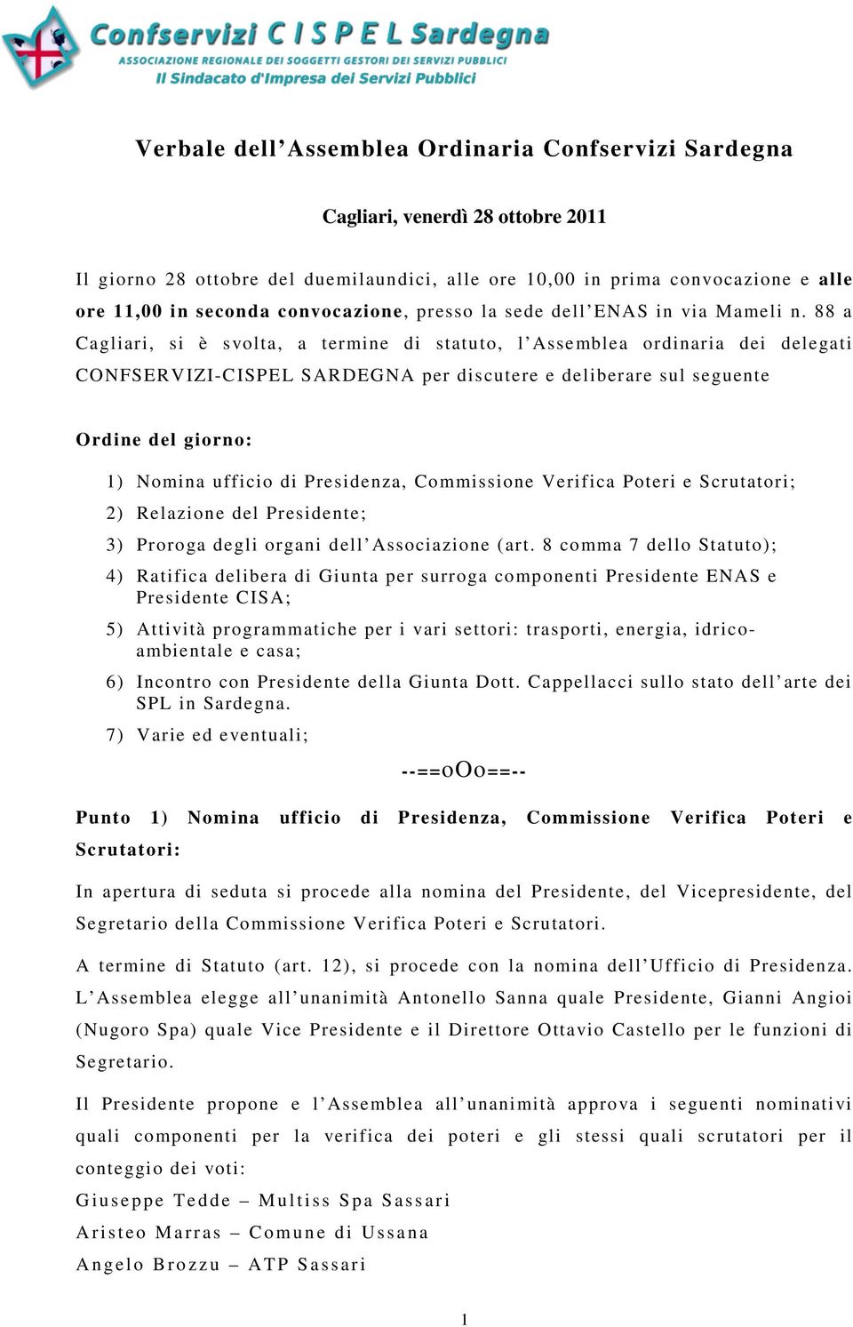 88 a Cagliari, si è svolta, a termine di statuto, l Assemblea ordinaria dei delegati CONFSERVIZI-CISPEL SARDEGNA per discutere e deliberare sul seguente Ordine del giorno: 1) Nomina ufficio di