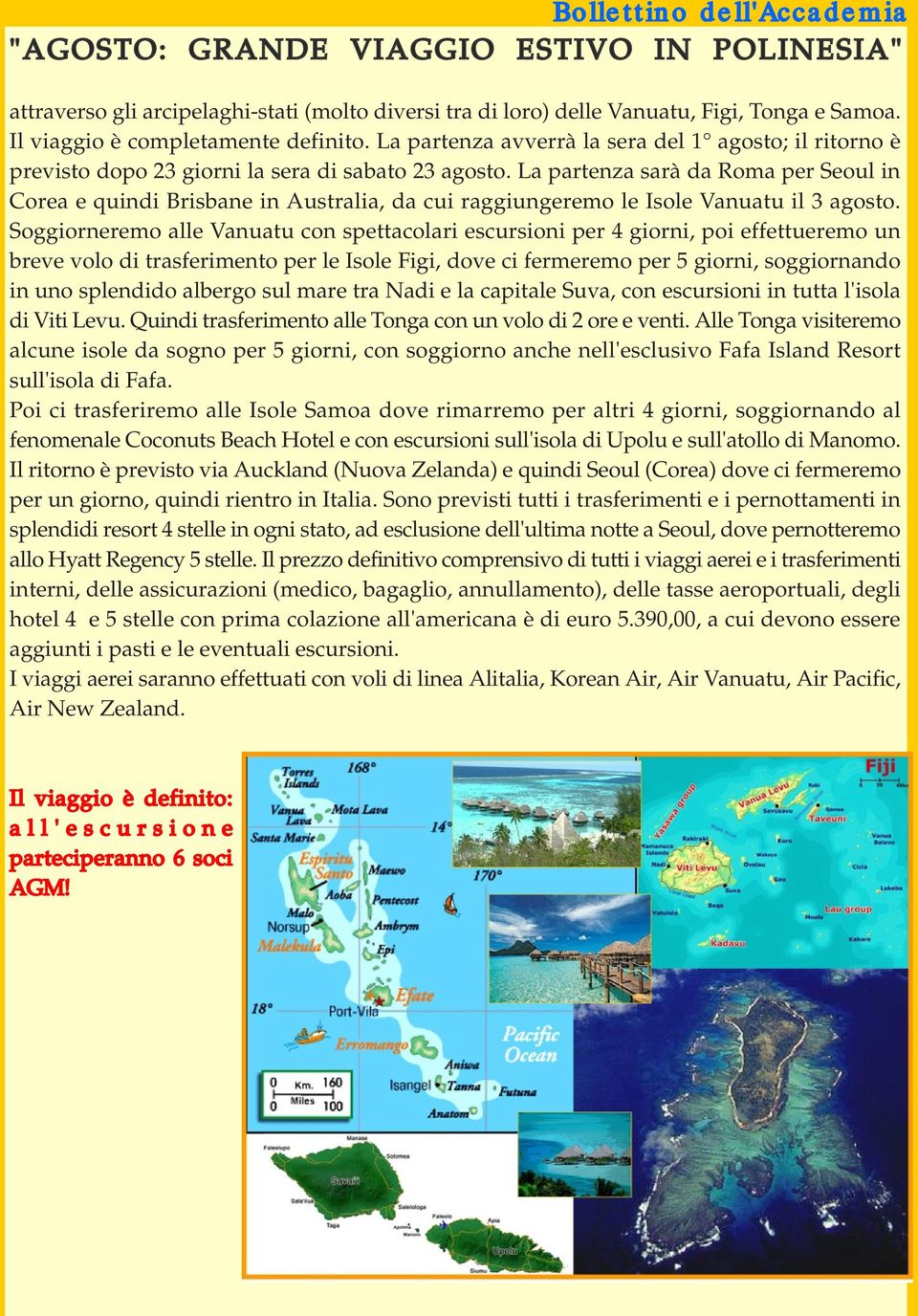 La partenza sarà da Roma per Seoul in Corea e quindi Brisbane in Australia, da cui raggiungeremo le Isole Vanuatu il 3 agosto.