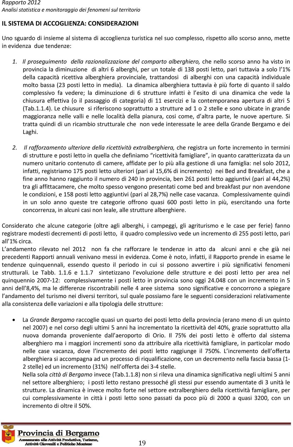 solo l 1% della capacità ricettiva alberghiera provinciale, trattandosi di alberghi con una capacità individuale molto bassa (23 posti letto in media).