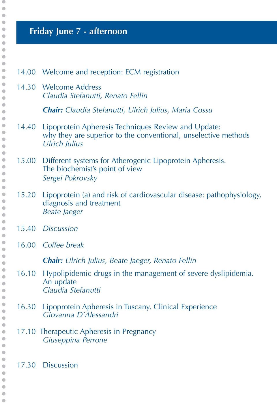 The biochemist s point of view Sergei Pokrovsky 15.20 Lipoprotein (a) and risk of cardiovascular disease: pathophysiology, diagnosis and treatment Beate Jaeger 15.40 Discussion 16.