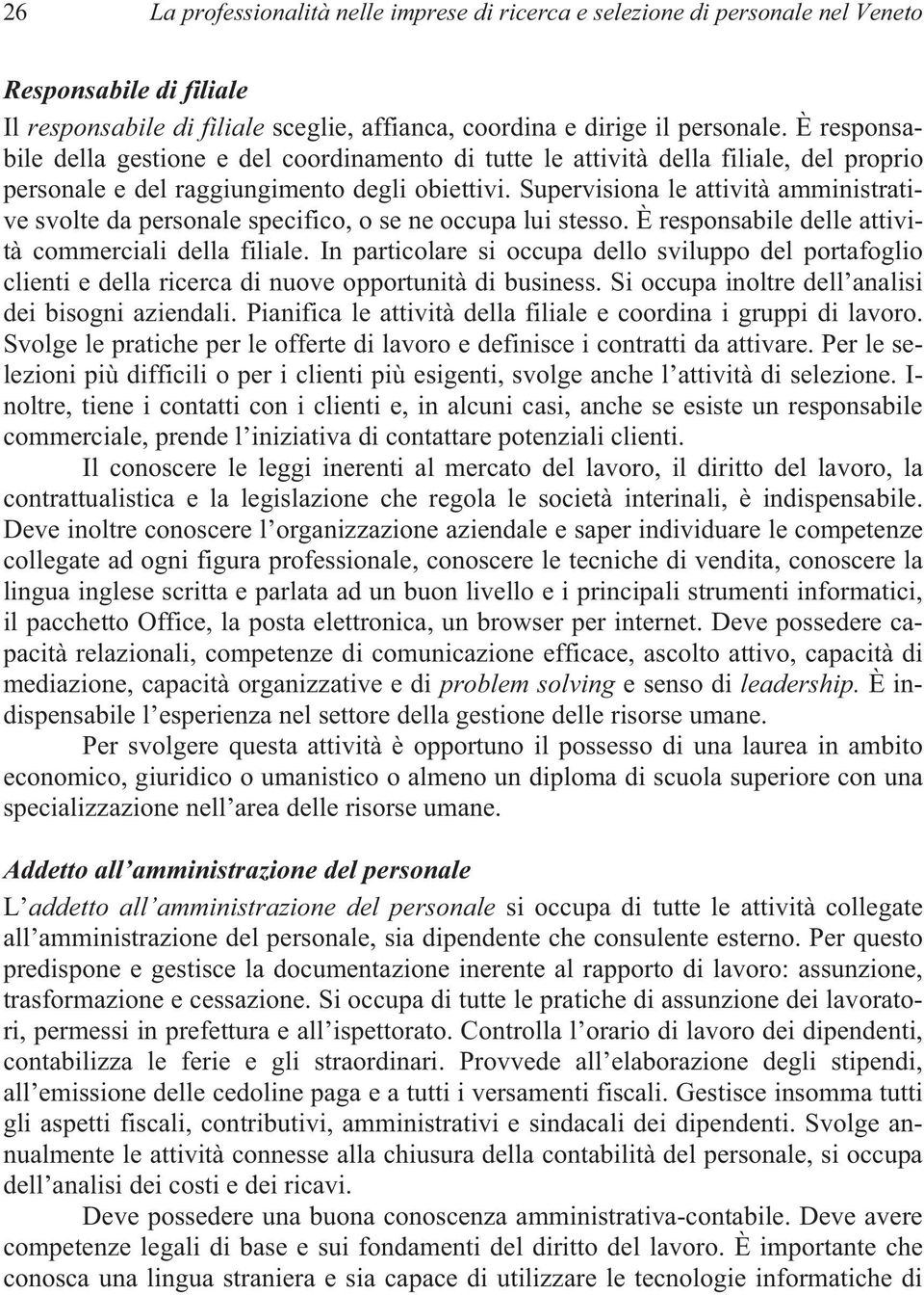 Supervisiona le attività amministrative svolte da personale specifico, o se ne occupa lui stesso. È responsabile delle attività commerciali della filiale.