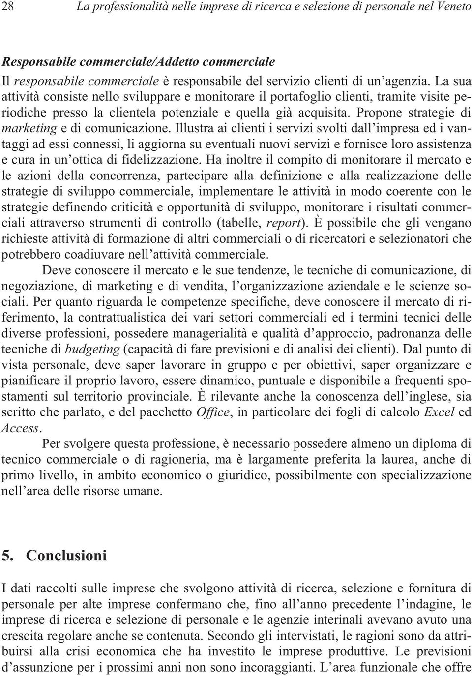 Propone strategie di marketing e di comunicazione.