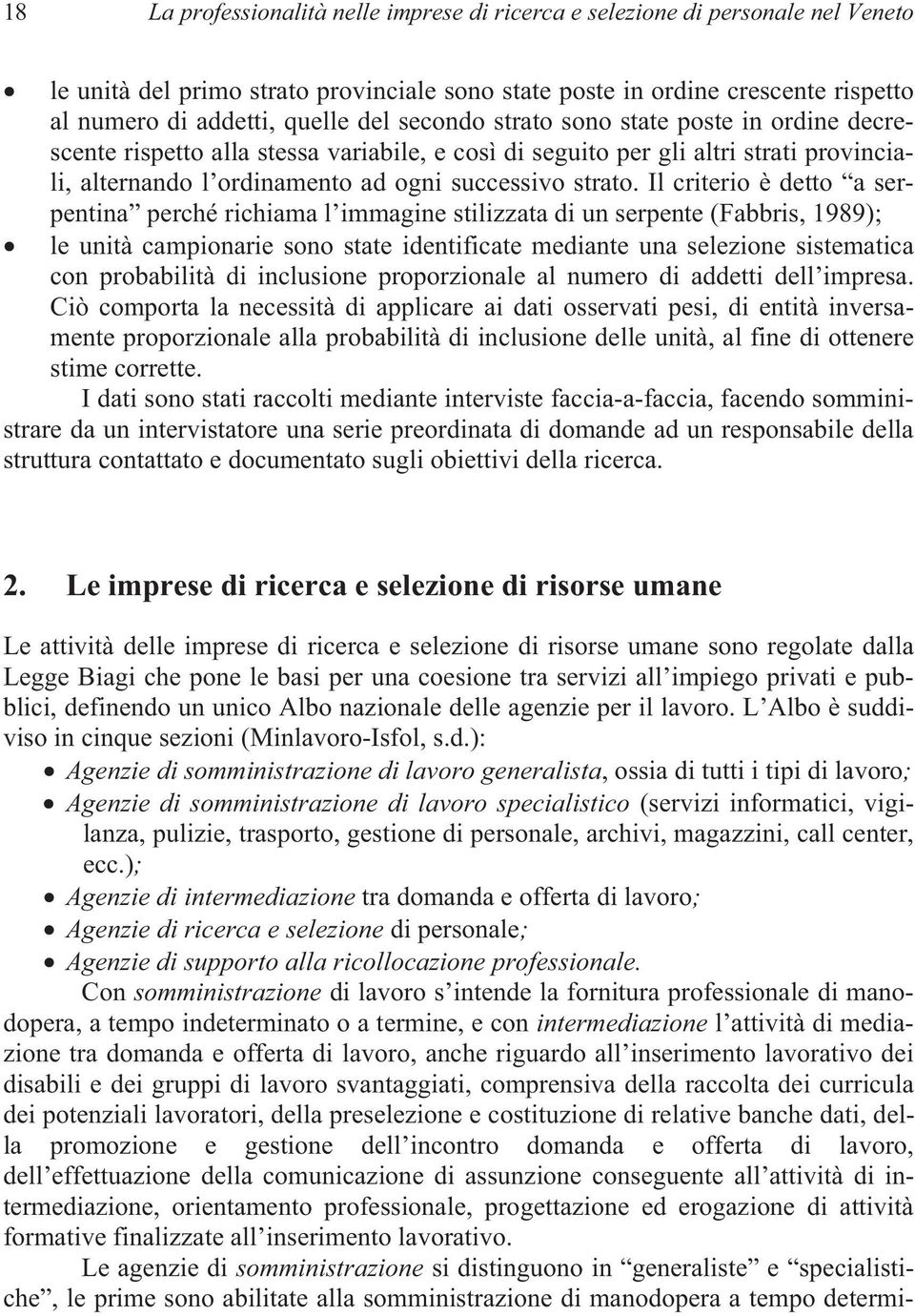 Il criterio è detto a serpentina perché richiama l immagine stilizzata di un serpente (Fabbris, 1989); le unità campionarie sono state identificate mediante una selezione sistematica con probabilità