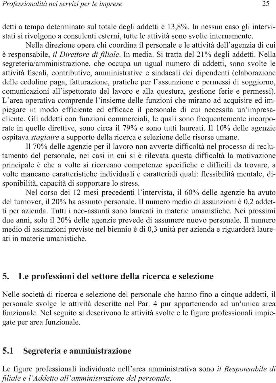 Nella direzione opera chi coordina il personale e le attività dell agenzia di cui è responsabile, il Direttore di filiale. In media. Si tratta del 21% degli addetti.