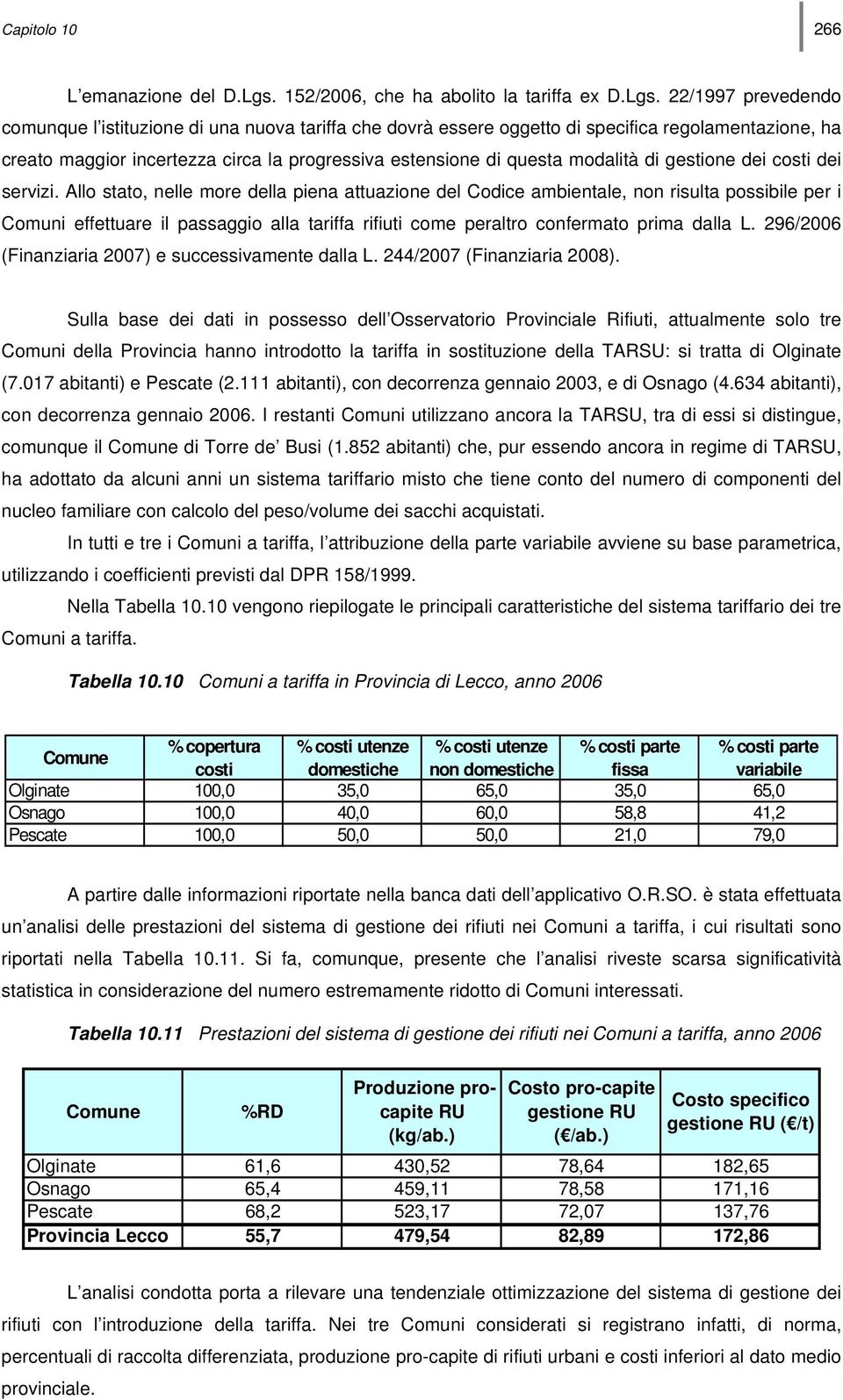 22/1997 prevedendo comunque l istituzione di una nuova tariffa che dovrà essere oggetto di specifica regolamentazione, ha creato maggior incertezza circa la progressiva estensione di questa modalità