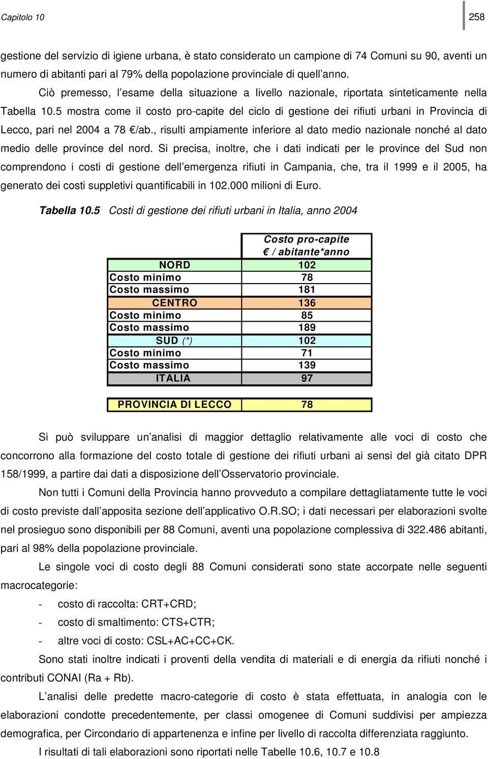 5 mostra come il costo pro-capite del ciclo di gestione dei rifiuti urbani in Provincia di Lecco, pari nel 2004 a 78 /ab.