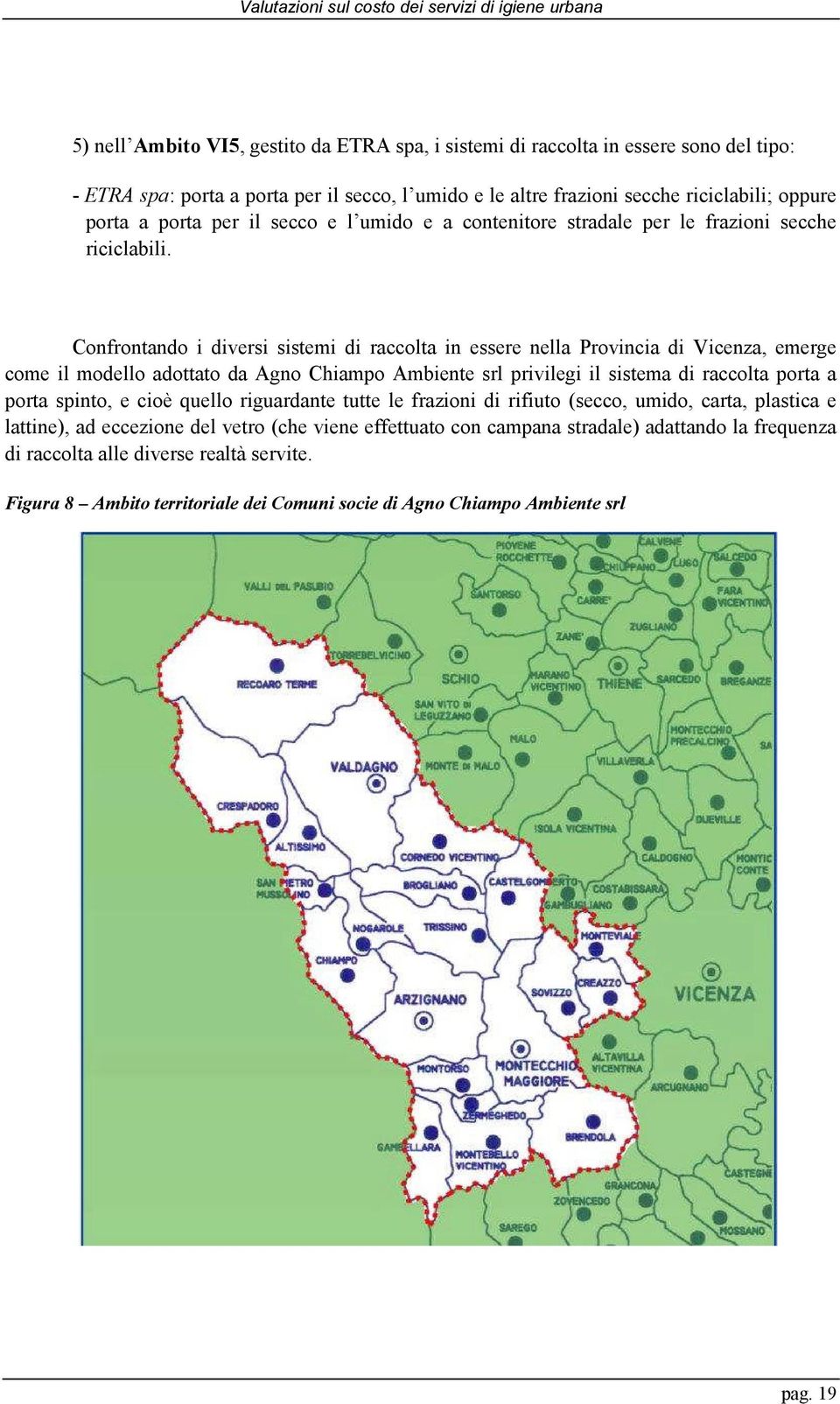 Confrontando i diversi sistemi di raccolta in essere nella Provincia di Vicenza, emerge come il modello adottato da Agno Chiampo Ambiente srl privilegi il sistema di raccolta porta a porta spinto, e