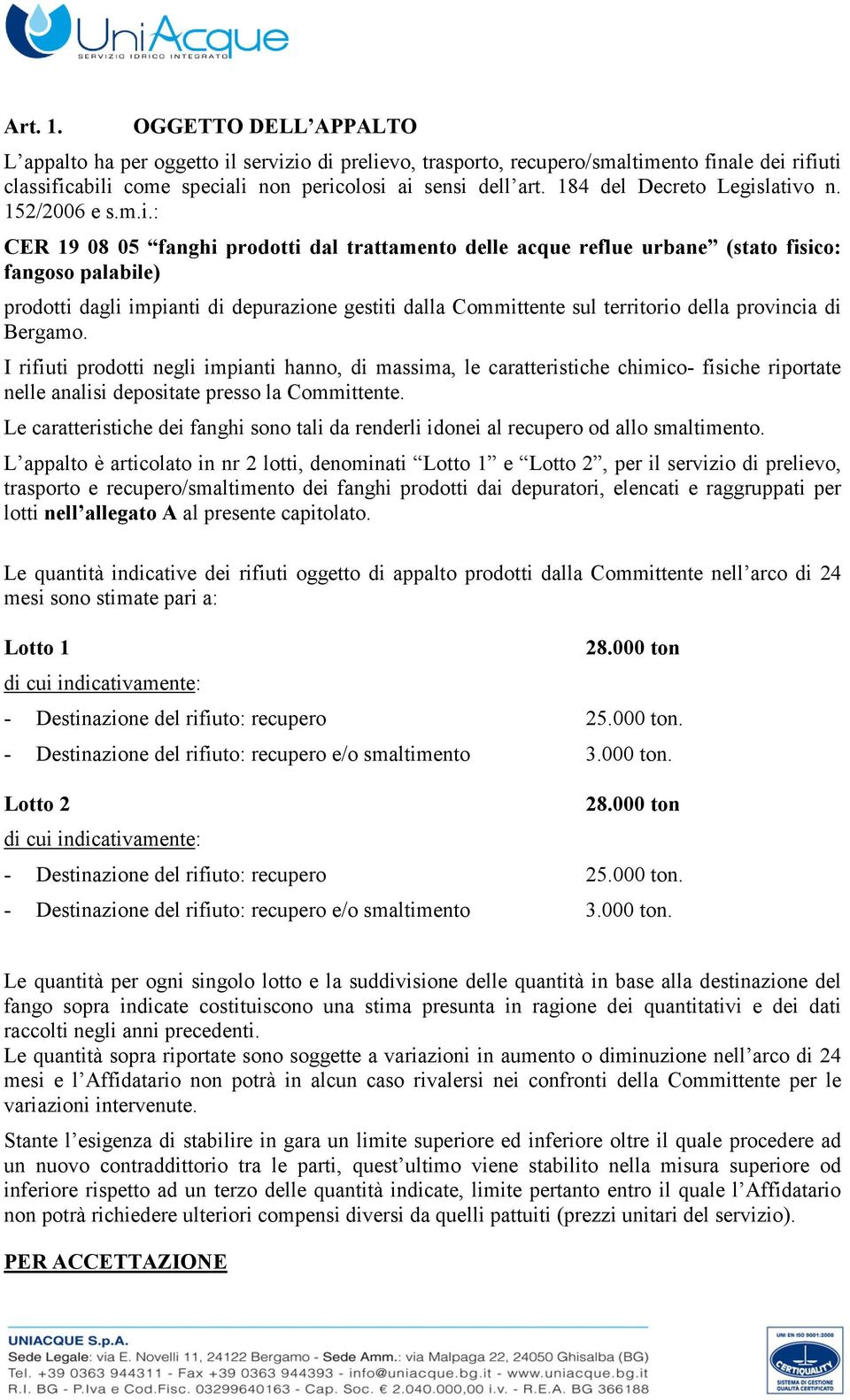 lativo n. 152/2006 e s.m.i.: CER 19 08 05 fanghi prodotti dal trattamento delle acque reflue urbane (stato fisico: fangoso palabile) prodotti dagli impianti di depurazione gestiti dalla Committente