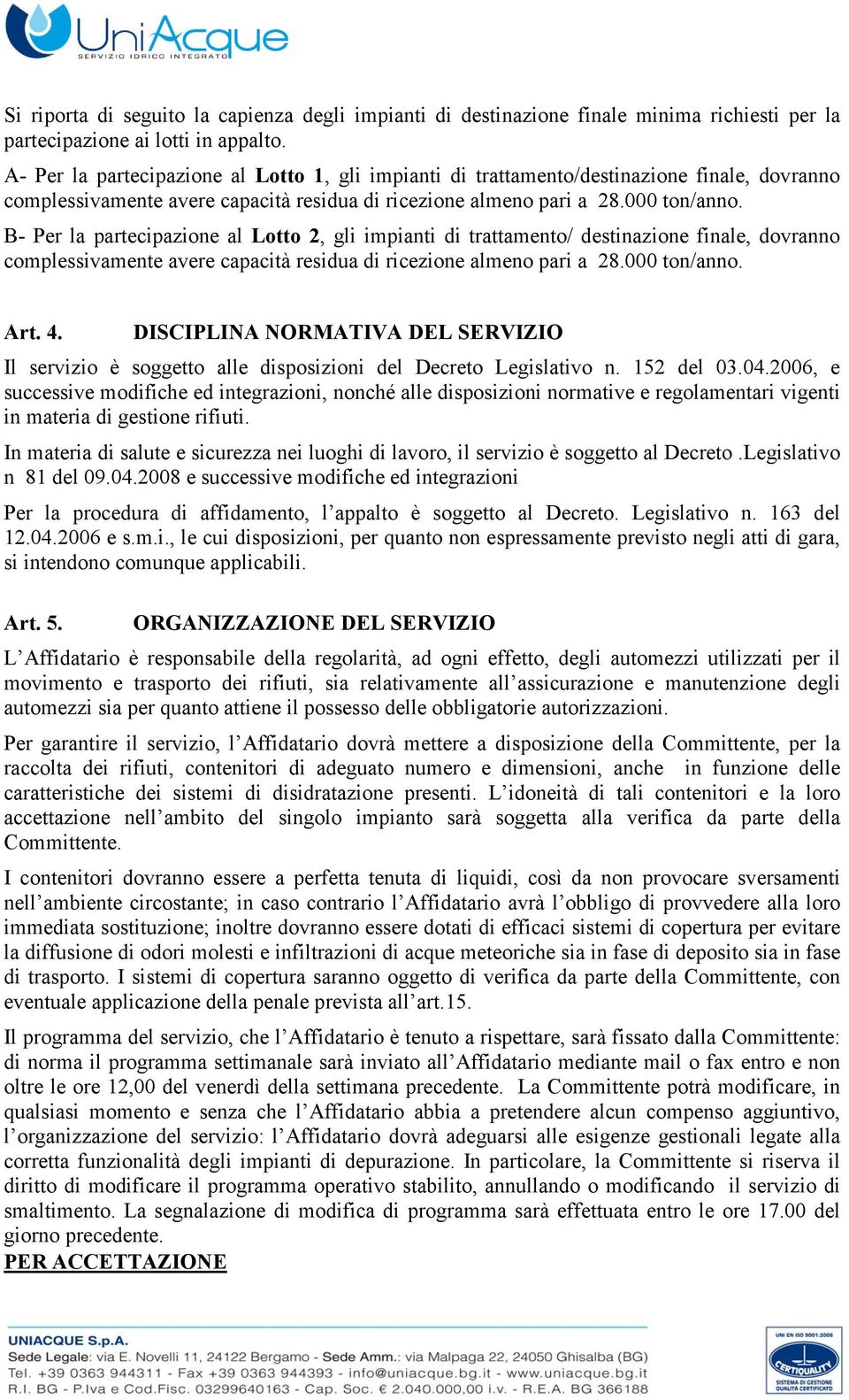 B- Per la partecipazione al Lotto 2, gli impianti di trattamento/ destinazione finale, dovranno complessivamente avere capacità residua di ricezione almeno pari a 28.000 ton/anno. Art. 4.