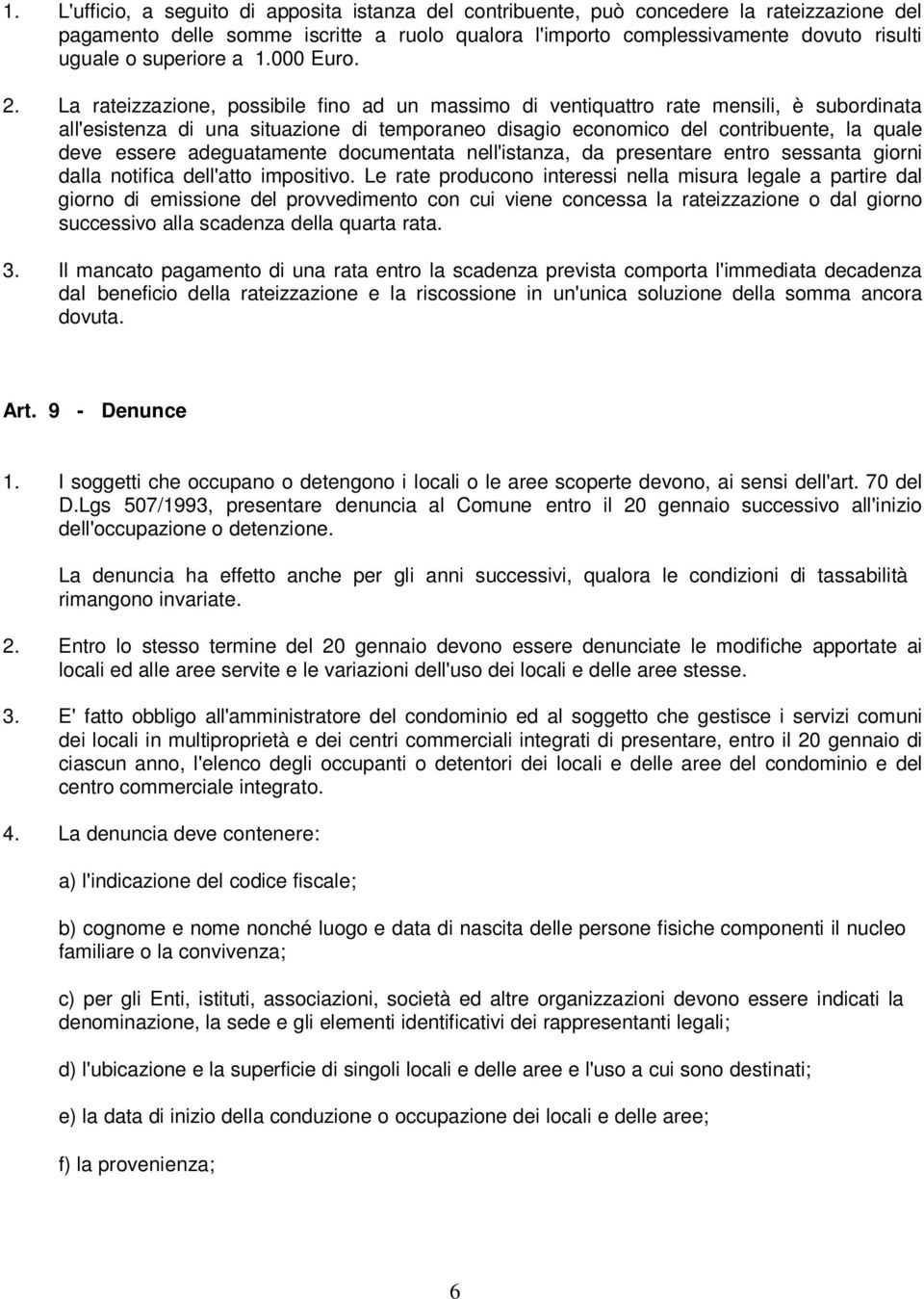 La rateizzazione, possibile fino ad un massimo di ventiquattro rate mensili, è subordinata all'esistenza di una situazione di temporaneo disagio economico del contribuente, la quale deve essere