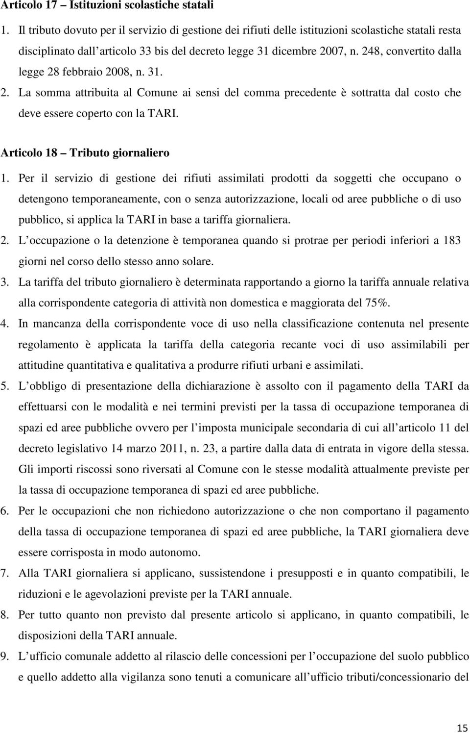 248, convertito dalla legge 28 febbraio 2008, n. 31. 2. La somma attribuita al Comune ai sensi del comma precedente è sottratta dal costo che deve essere coperto con la TARI.