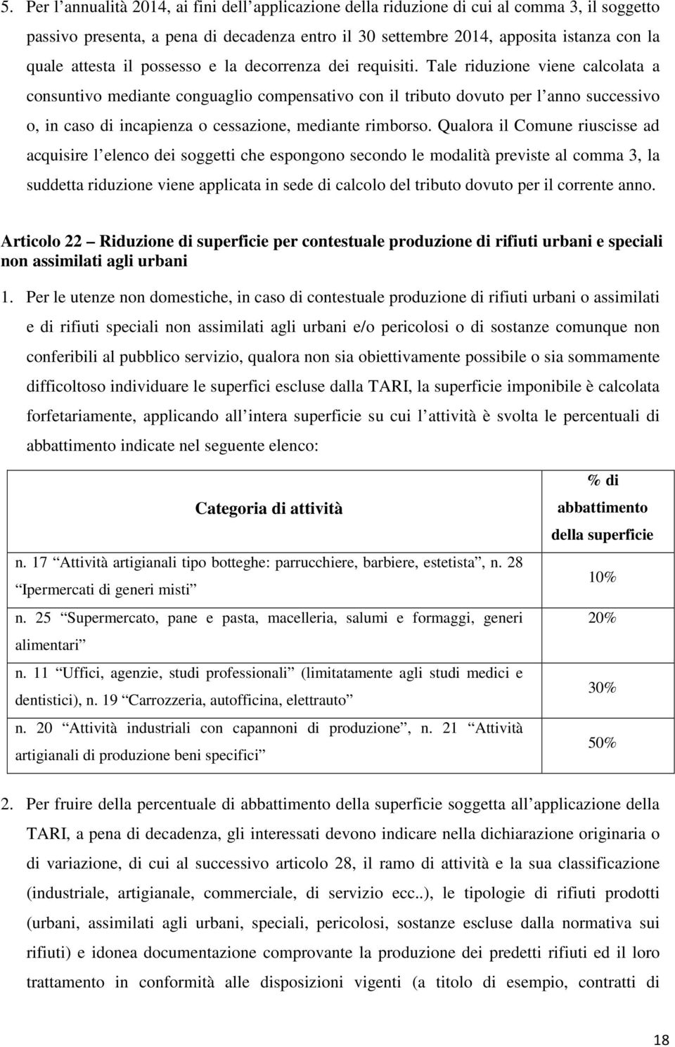 Tale riduzione viene calcolata a consuntivo mediante conguaglio compensativo con il tributo dovuto per l anno successivo o, in caso di incapienza o cessazione, mediante rimborso.