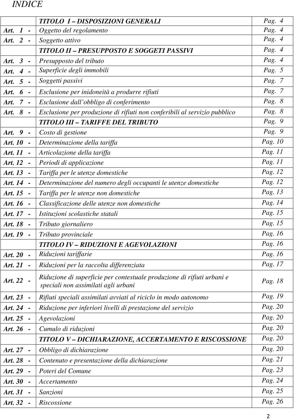 8 - Esclusione per produzione di rifiuti non conferibili al servizio pubblico Pag. 8 TITOLO III TARIFFE DEL TRIBUTO Pag. 9 Art. 9 - Costo di gestione Pag. 9 Art. 10 - Determinazione della tariffa Pag.