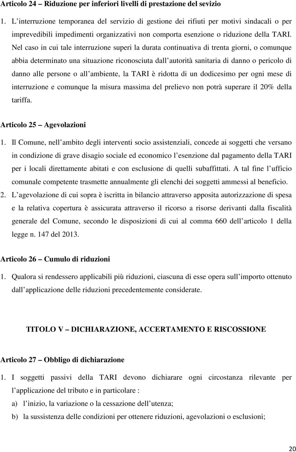 Nel caso in cui tale interruzione superi la durata continuativa di trenta giorni, o comunque abbia determinato una situazione riconosciuta dall autorità sanitaria di danno o pericolo di danno alle