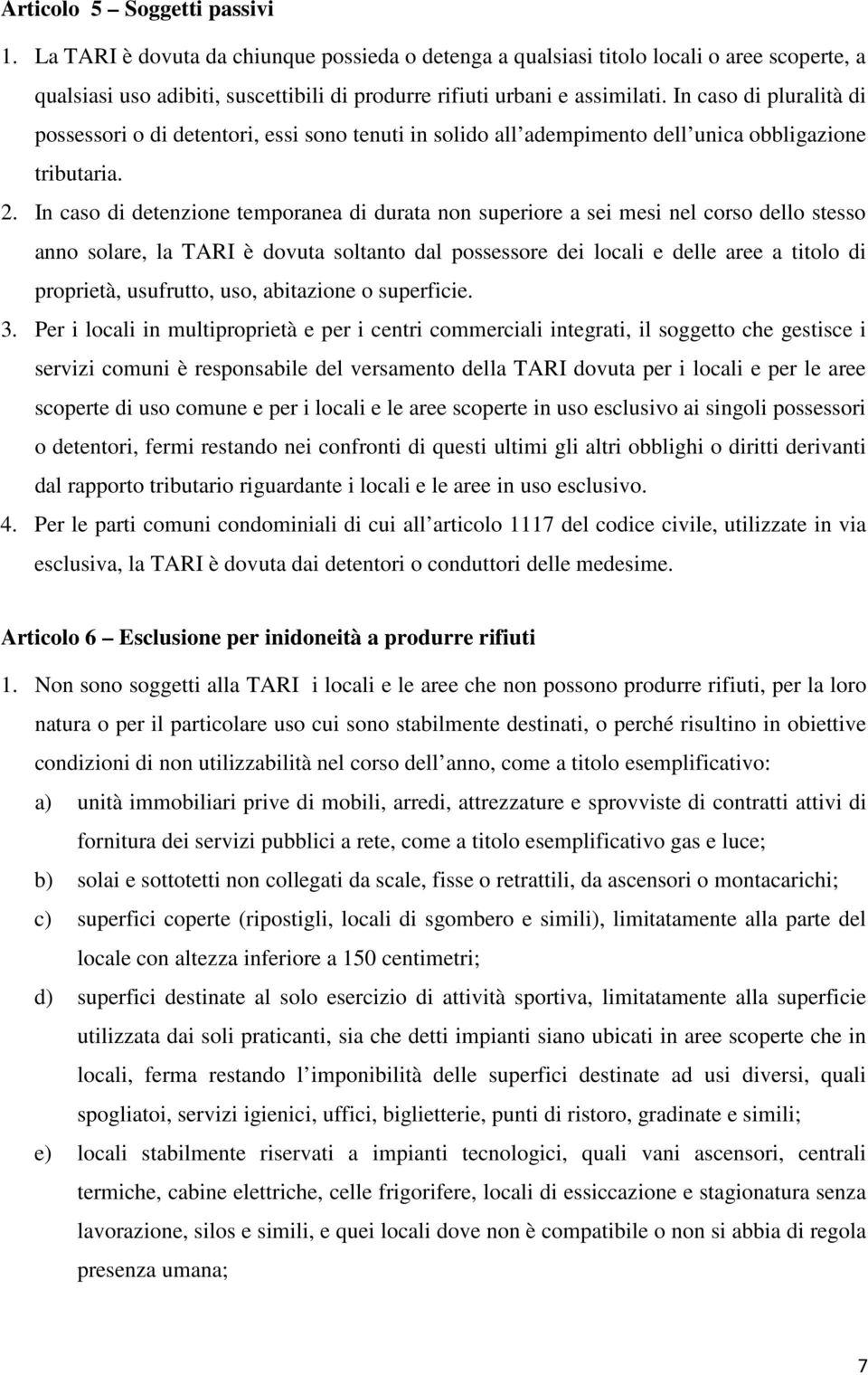 In caso di detenzione temporanea di durata non superiore a sei mesi nel corso dello stesso anno solare, la TARI è dovuta soltanto dal possessore dei locali e delle aree a titolo di proprietà,