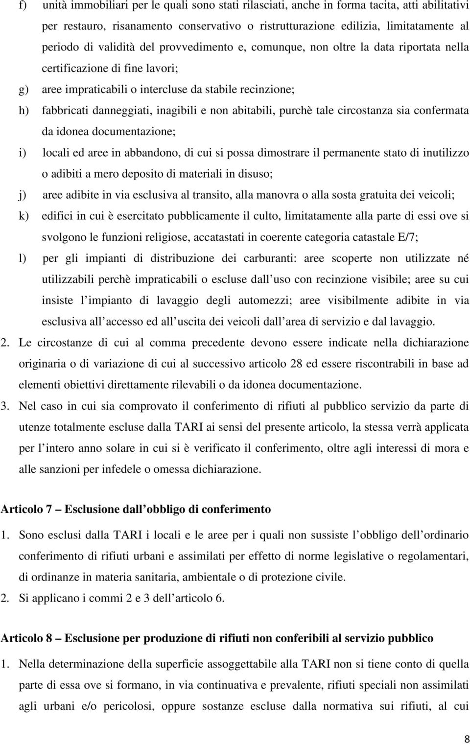 e non abitabili, purchè tale circostanza sia confermata da idonea documentazione; i) locali ed aree in abbandono, di cui si possa dimostrare il permanente stato di inutilizzo o adibiti a mero