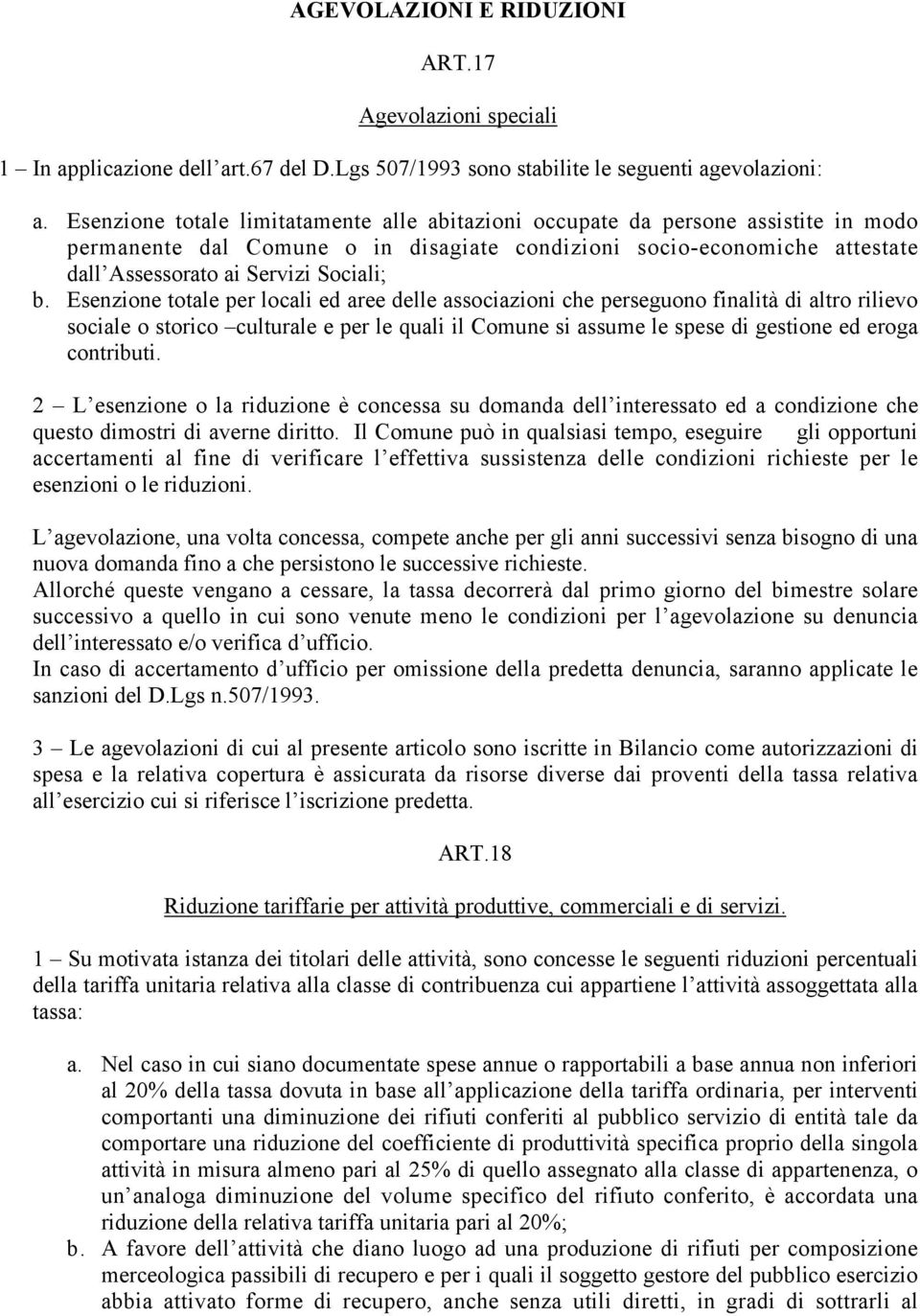 Esenzione totale per locali ed aree delle associazioni che perseguono finalità di altro rilievo sociale o storico culturale e per le quali il Comune si assume le spese di gestione ed eroga contributi.