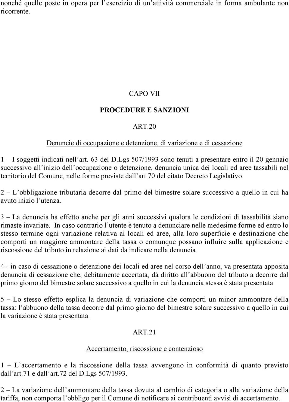 Lgs 507/1993 sono tenuti a presentare entro il 20 gennaio successivo all inizio dell occupazione o detenzione, denuncia unica dei locali ed aree tassabili nel territorio del Comune, nelle forme