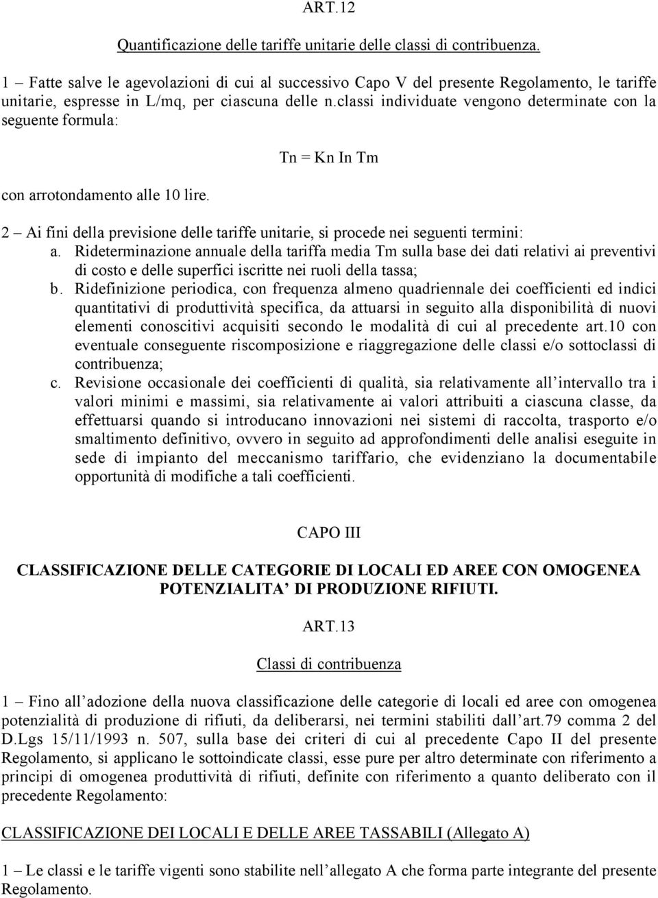 classi individuate vengono determinate con la seguente formula: con arrotondamento alle 10 lire. Tn = Kn In Tm 2 Ai fini della previsione delle tariffe unitarie, si procede nei seguenti termini: a.