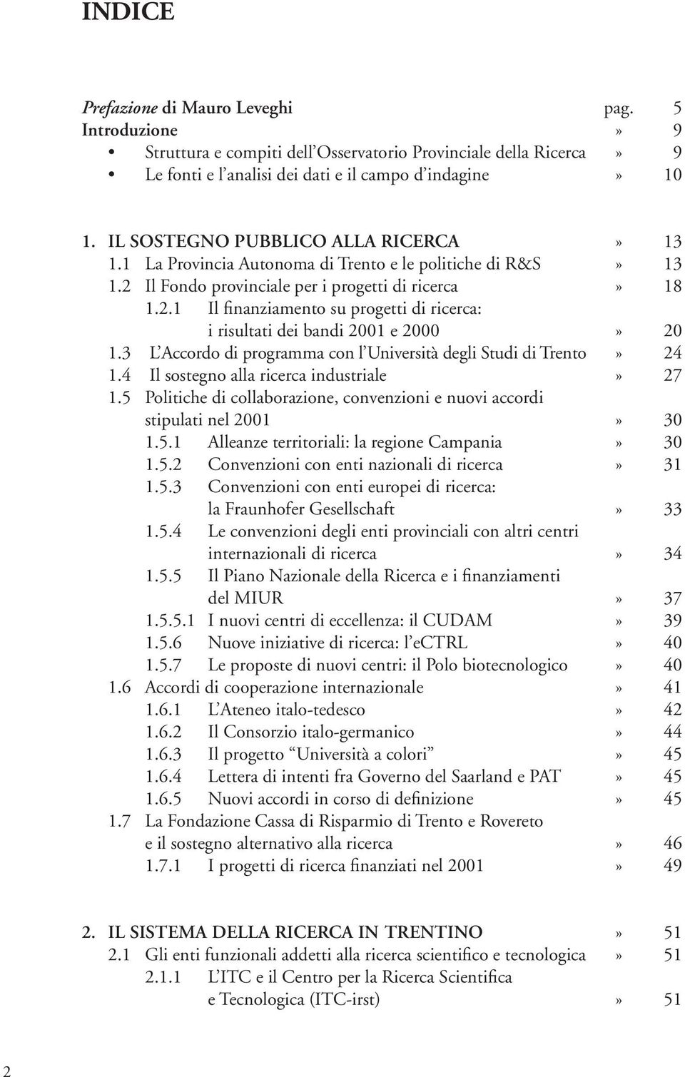 3 L Accordo di programma con l Università degli Studi di Trento» 24 1.4 Il sostegno alla ricerca industriale» 27 1.5 Politiche di collaborazione, convenzioni e nuovi accordi stipulati nel 2001» 30 1.