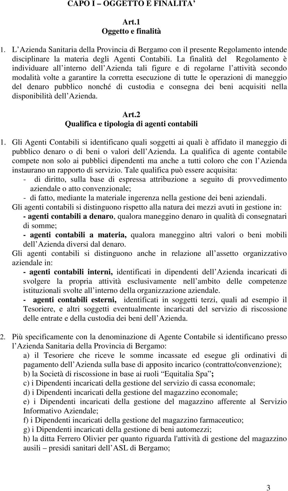 del denaro pubblico nonché di custodia e consegna dei beni acquisiti nella disponibilità dell Azienda. Art.2 Qualifica e tipologia di agenti contabili 1.