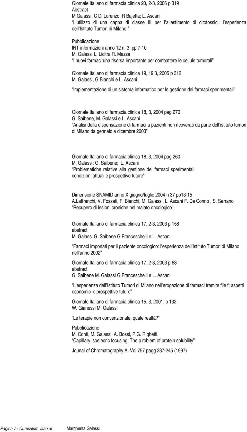 Licitra R. Mazza I nuovi farmaci:una risorsa importante per combattere le cellule tumorali Giornale Italiano di farmacia clinica 19, 19,3, 2005 p 312 M. Galassi, G Bianchi e L.