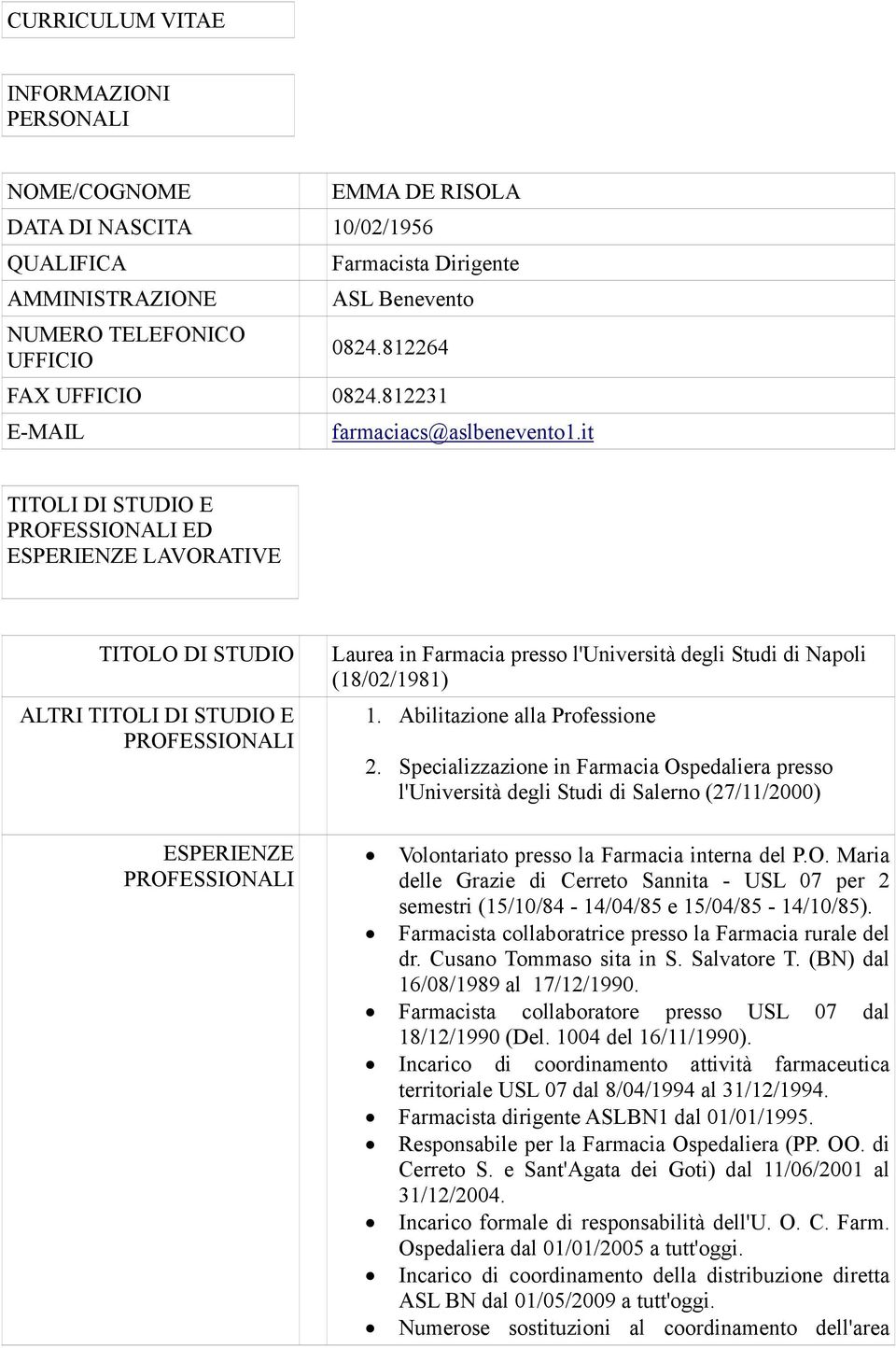 it TITOLI DI STUDIO E PROFESSIONALI ED ESPERIENZE LAVORATIVE TITOLO DI STUDIO ALTRI TITOLI DI STUDIO E PROFESSIONALI ESPERIENZE PROFESSIONALI Laurea in Farmacia presso l'università degli Studi di