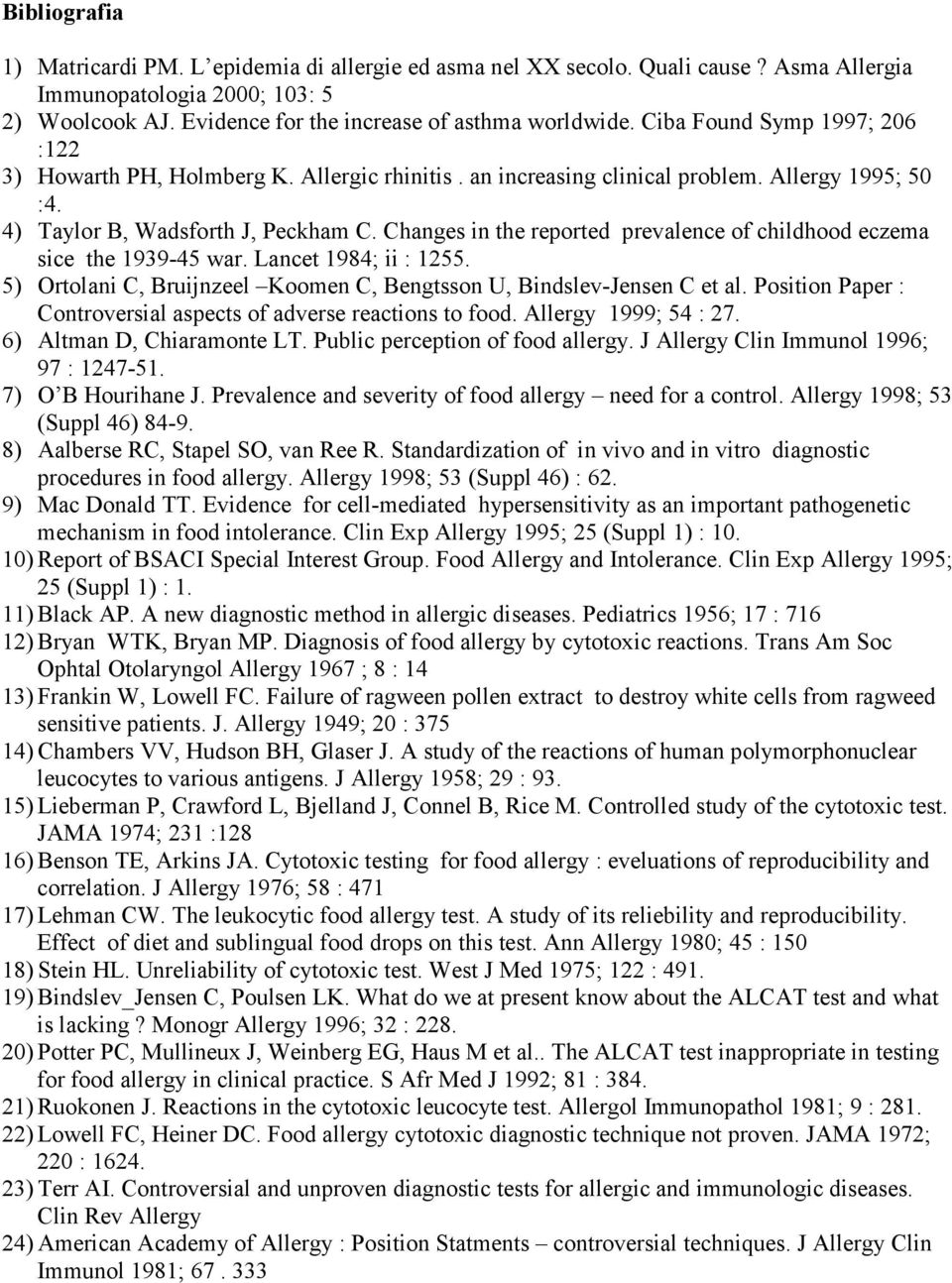Changes in the reported prevalence of childhood eczema sice the 1939-45 war. Lancet 1984; ii : 1255. 5) Ortolani C, Bruijnzeel Koomen C, Bengtsson U, Bindslev-Jensen C et al.