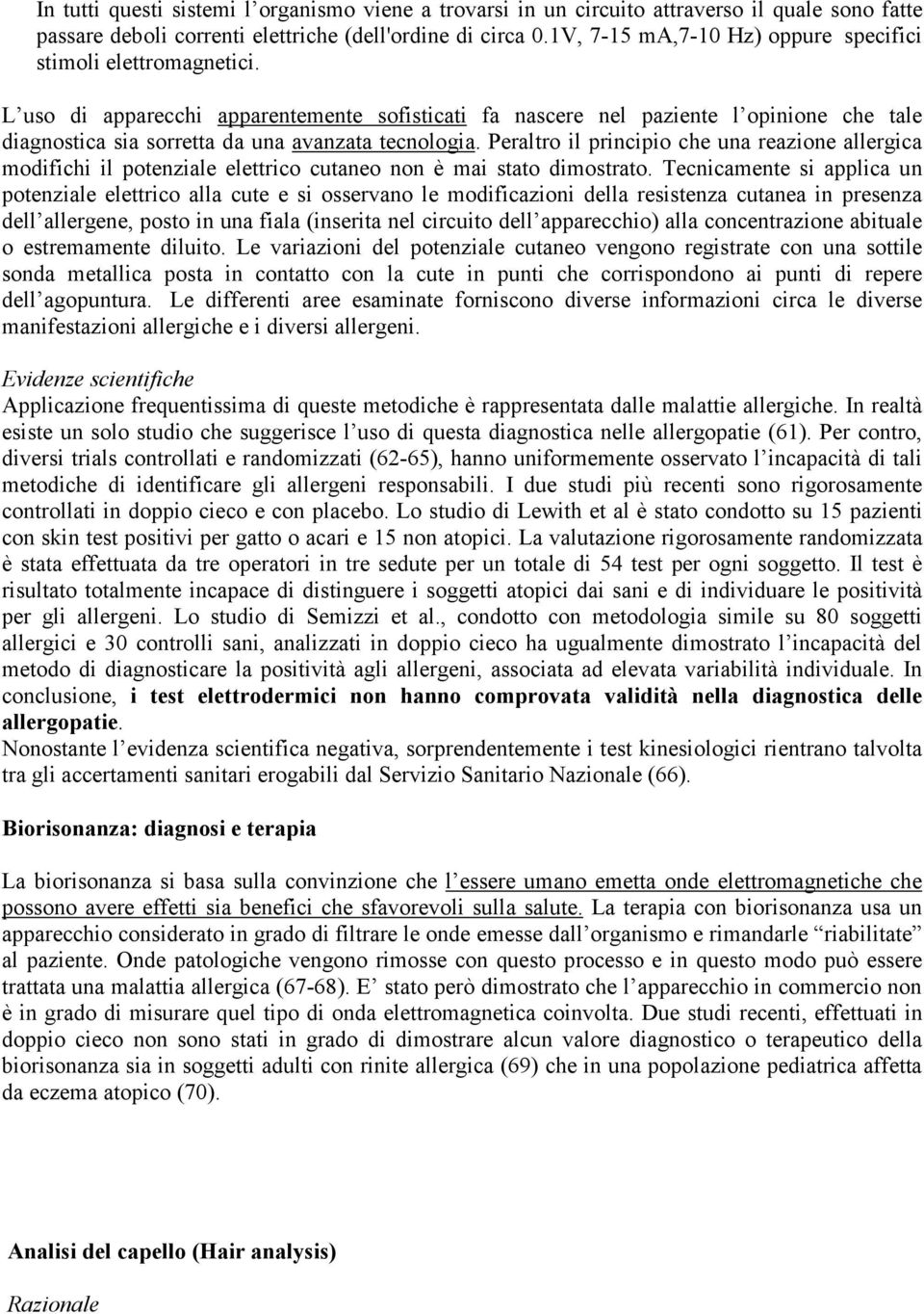 L uso di apparecchi apparentemente sofisticati fa nascere nel paziente l opinione che tale diagnostica sia sorretta da una avanzata tecnologia.