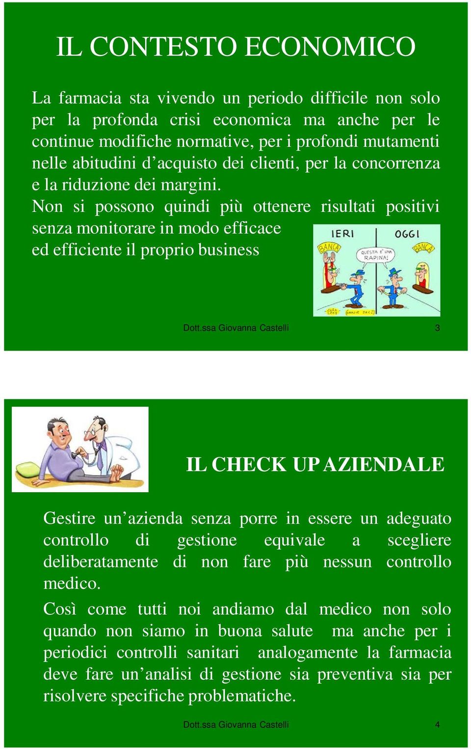 ssa Giovanna Castelli 3 IL CHECK UP AZIENDALE Gestire un azienda senza porre in essere un adeguato controllo di gestione equivale a scegliere deliberatamente di non fare più nessun controllo medico.