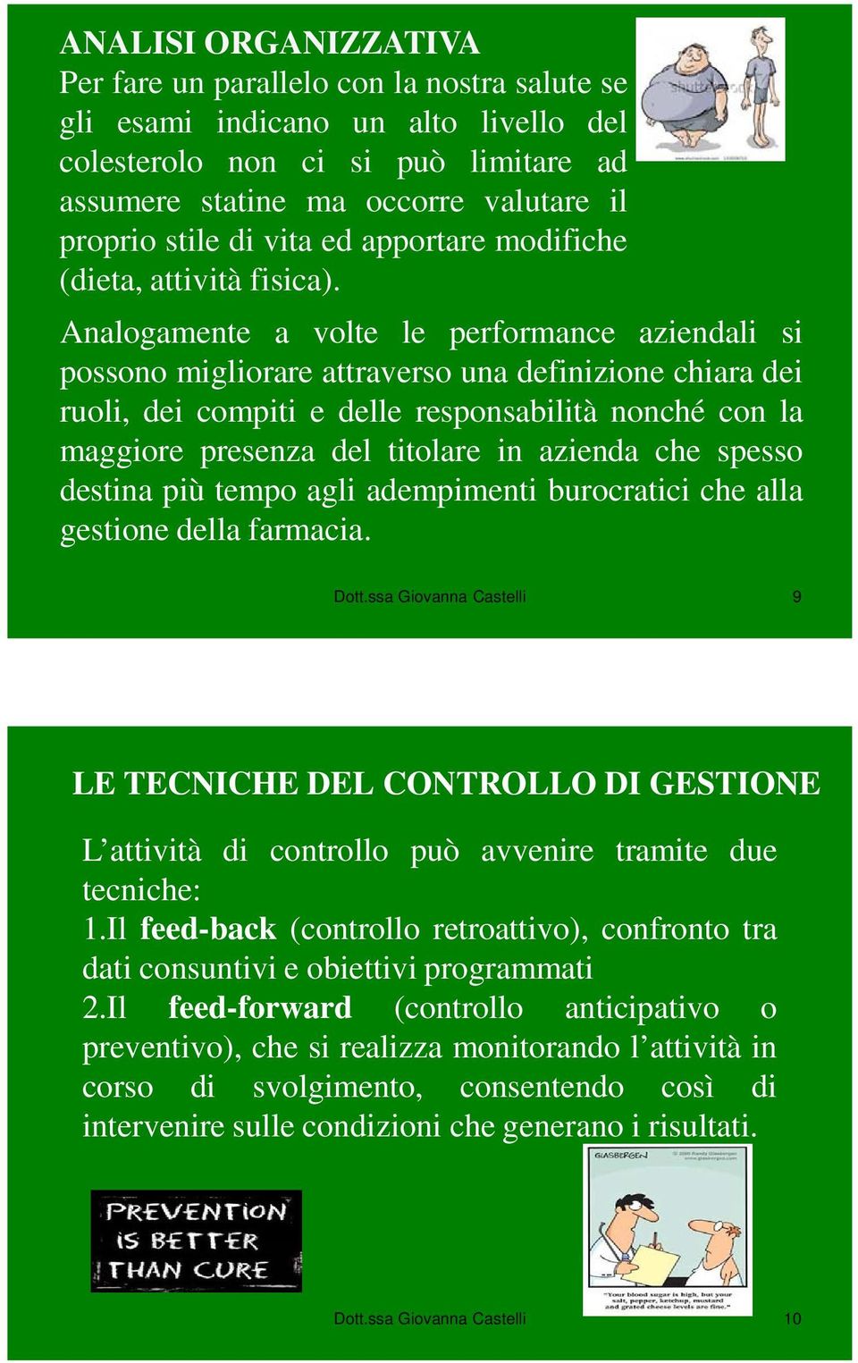 Analogamente a volte le performance aziendali si possono migliorare attraverso una definizione chiara dei ruoli, dei compiti e delle responsabilità nonché con la maggiore presenza del titolare in