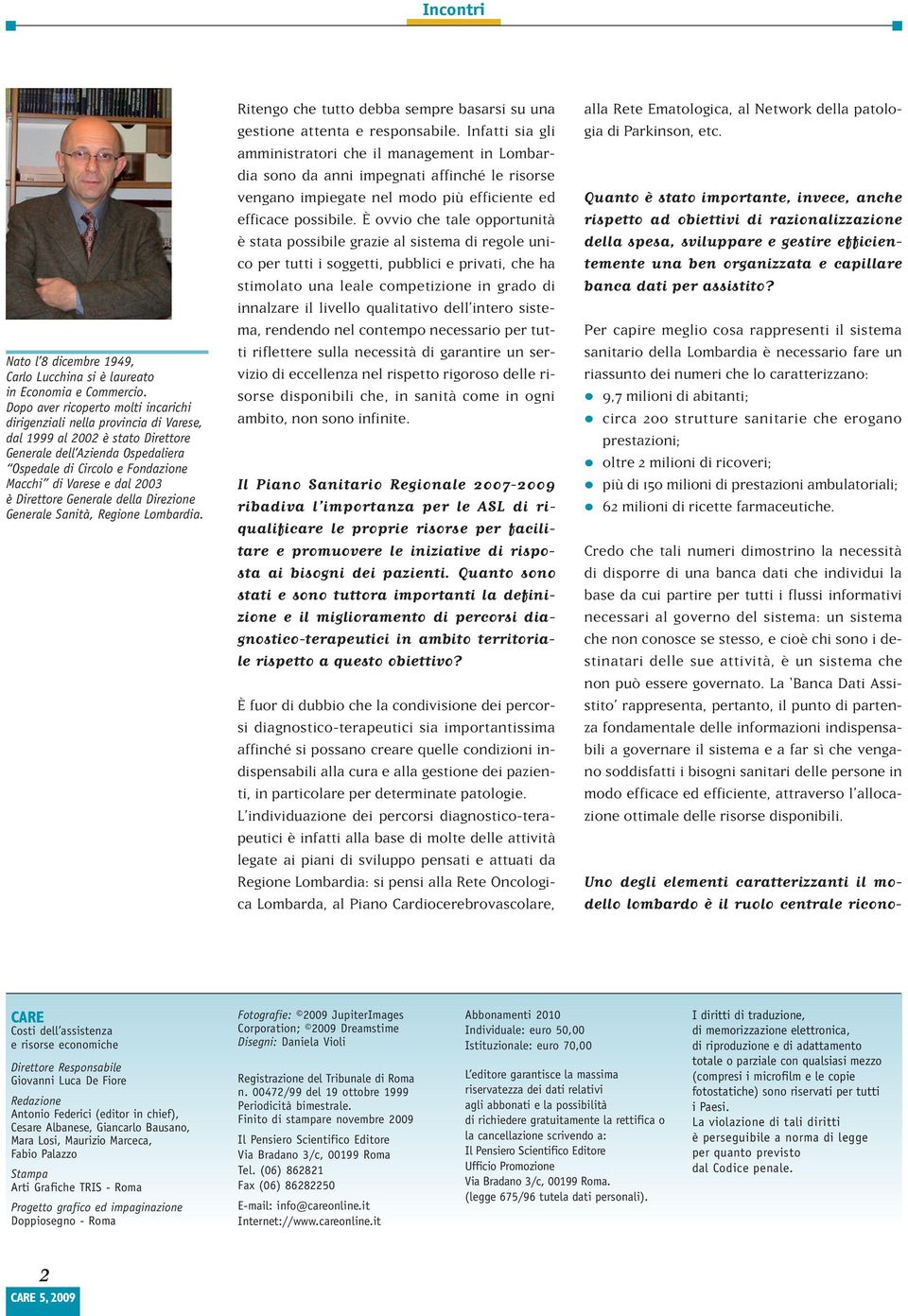 dal 2003 è Direttore Generale della Direzione Generale Sanità, Regione Lombardia. Ritengo che tutto debba sempre basarsi su una gestione attenta e responsabile.