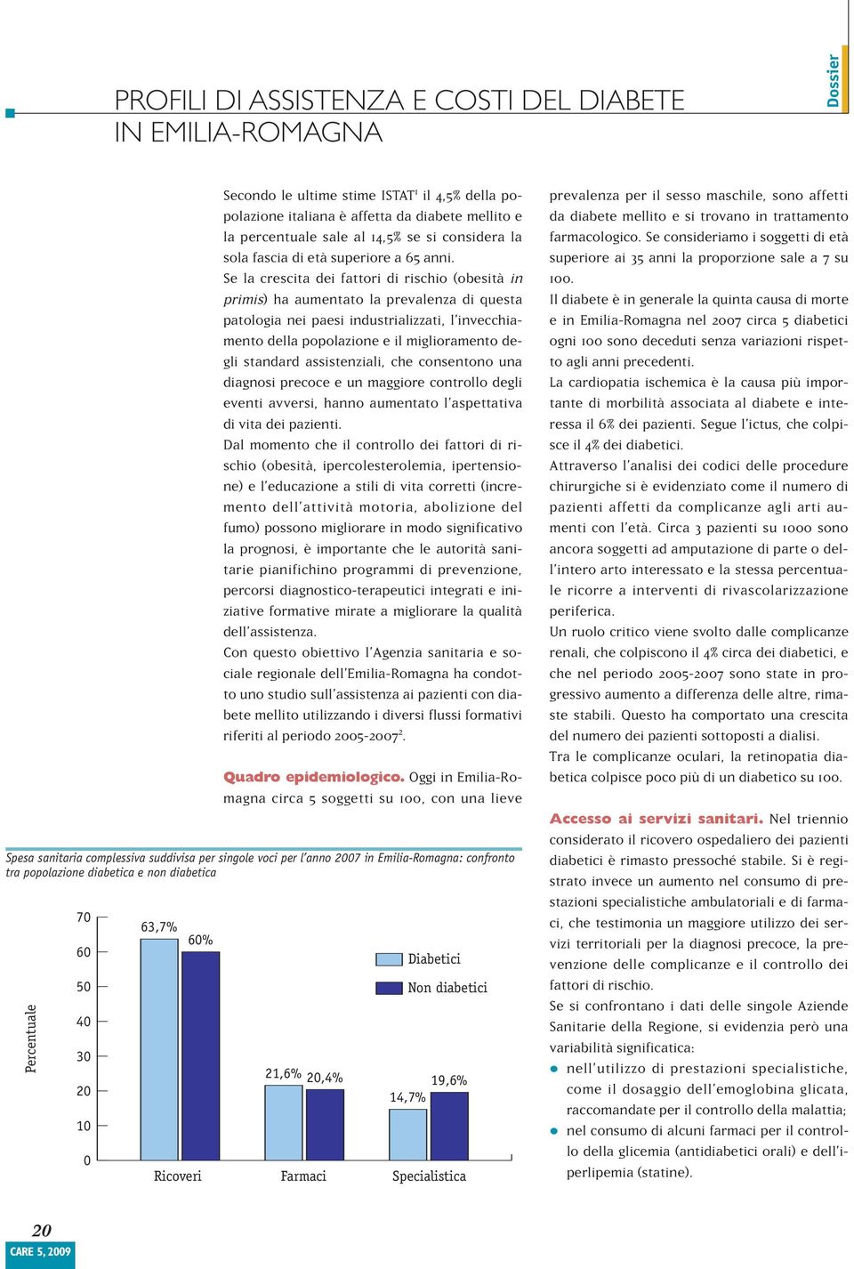 Se la crescita dei fattori di rischio (obesità in primis) ha aumentato la prevalenza di questa patologia nei paesi industrializzati, l invecchiamento della popolazione e il miglioramento degli