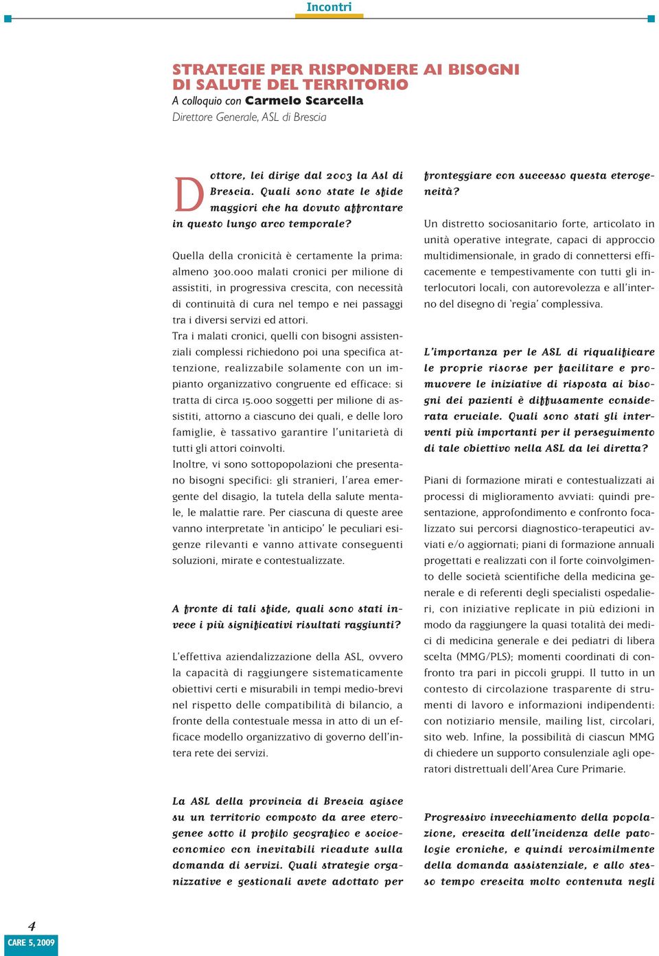 000 malati cronici per milione di assistiti, in progressiva crescita, con necessità di continuità di cura nel tempo e nei passaggi tra i diversi servizi ed attori.