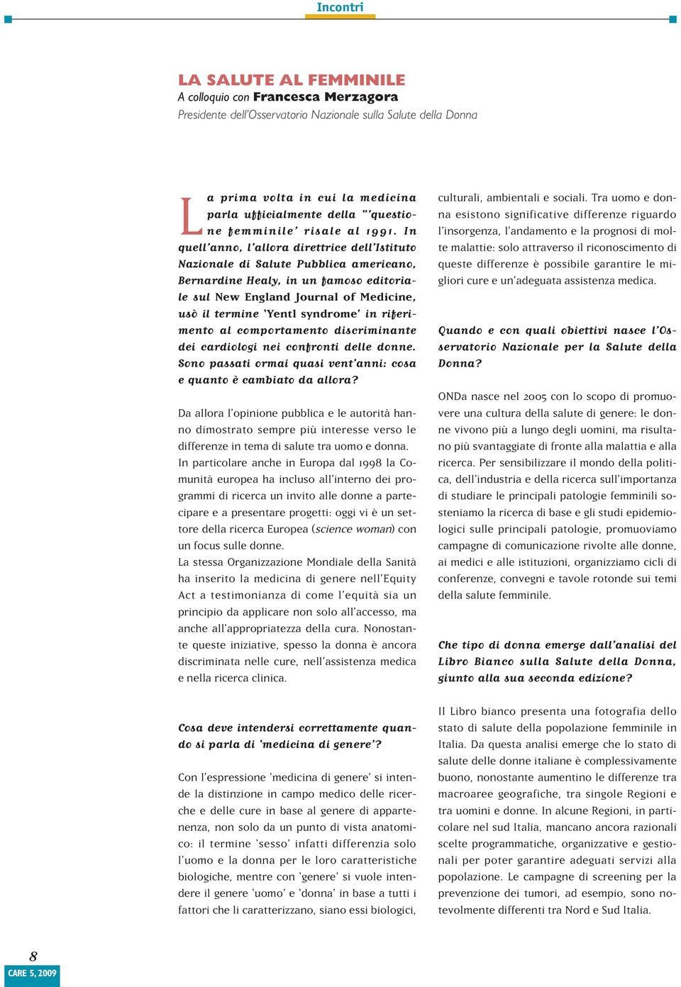 In quell anno, l allora direttrice dell Istituto Nazionale di Salute Pubblica americano, Bernardine Healy, in un famoso editoriale sul New England Journal of Medicine, usò il termine Yentl syndrome