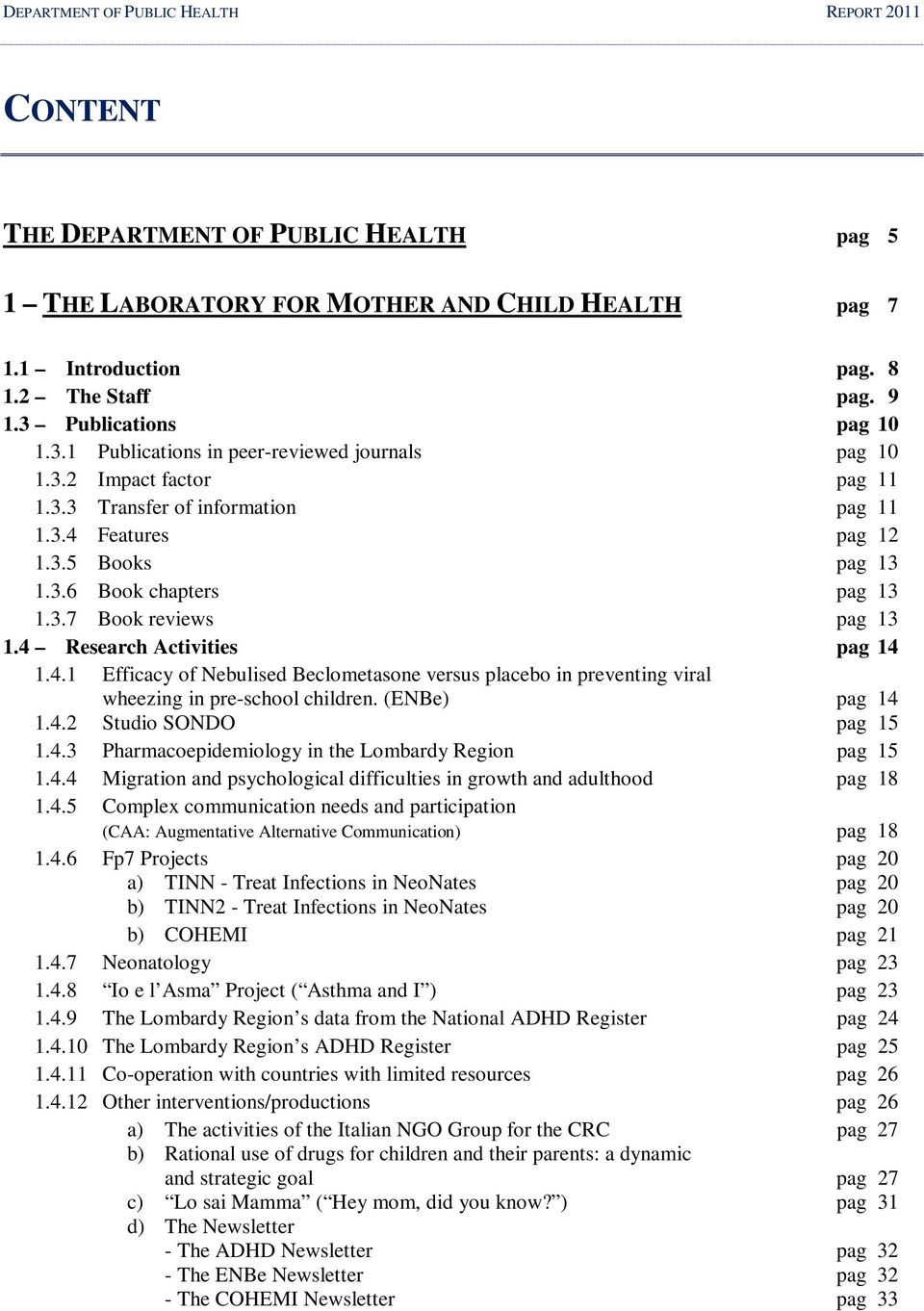 3.7 Book reviews pag 13 1.4 Research Activities pag 14 1.4.1 Efficacy of Nebulised Beclometasone versus placebo in preventing viral wheezing in pre-school children. (ENBe) pag 14 1.4.2 Studio SONDO pag 15 1.