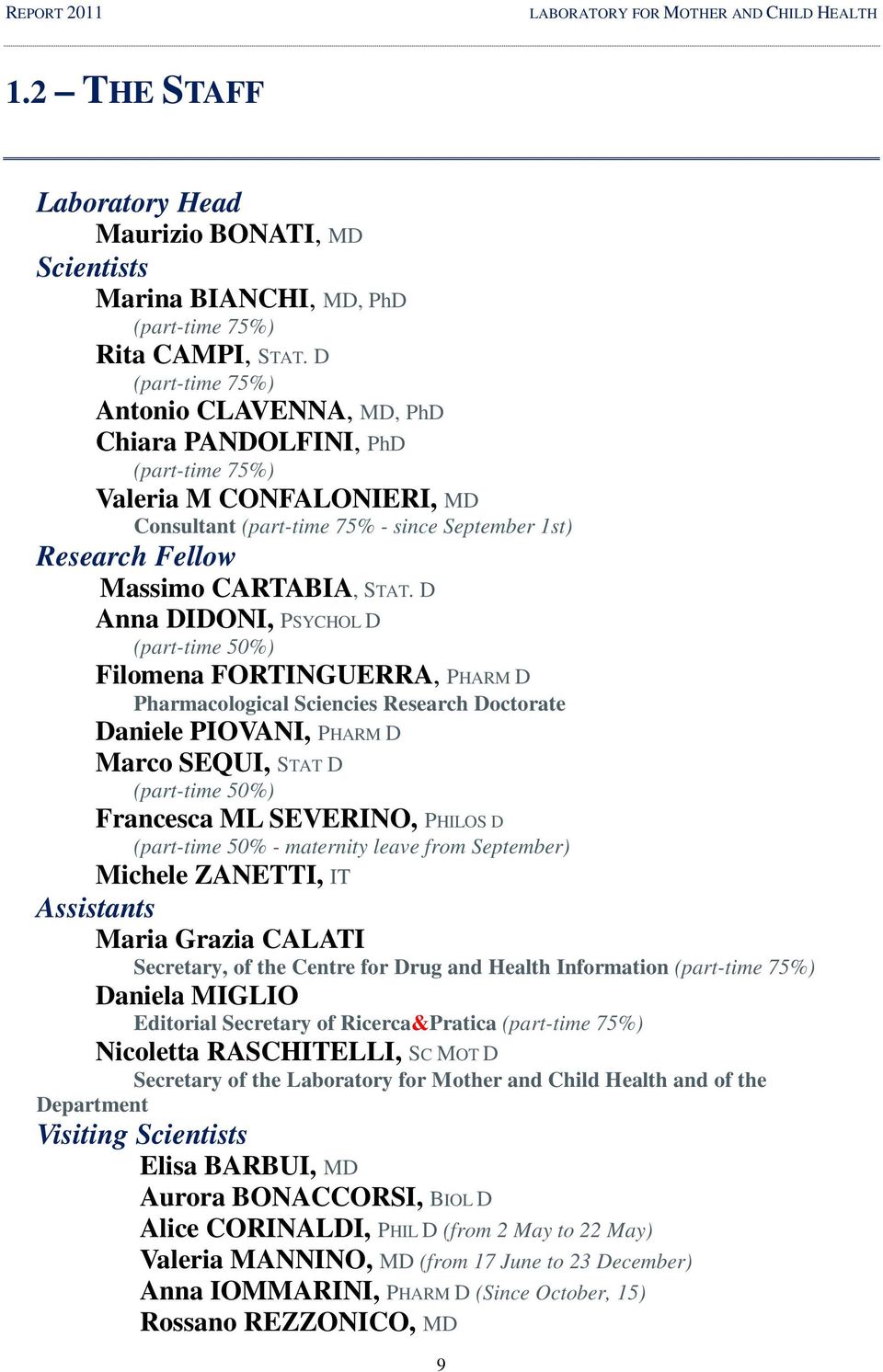 D Anna DIDONI, PSYCHOL D (part-time 50%) Filomena FORTINGUERRA, PHARM D Pharmacological Sciencies Research Doctorate Daniele PIOVANI, PHARM D Marco SEQUI, STAT D (part-time 50%) Francesca ML