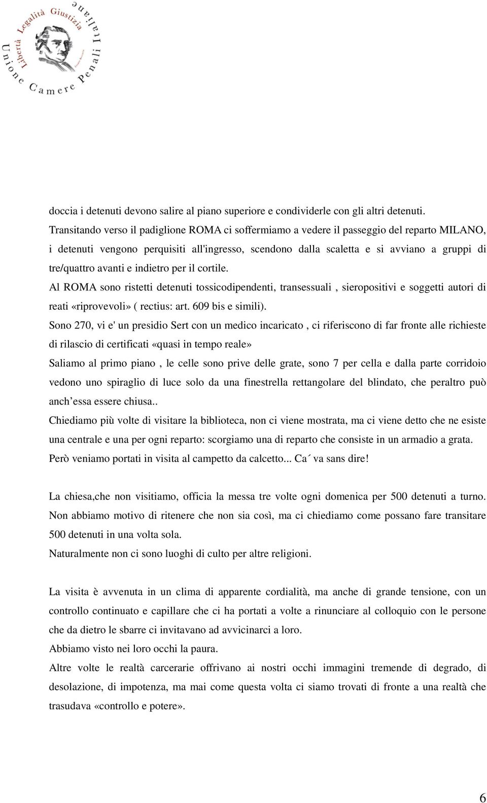 avanti e indietro per il cortile. Al ROMA sono ristetti detenuti tossicodipendenti, transessuali, sieropositivi e soggetti autori di reati «riprovevoli» ( rectius: art. 609 bis e simili).