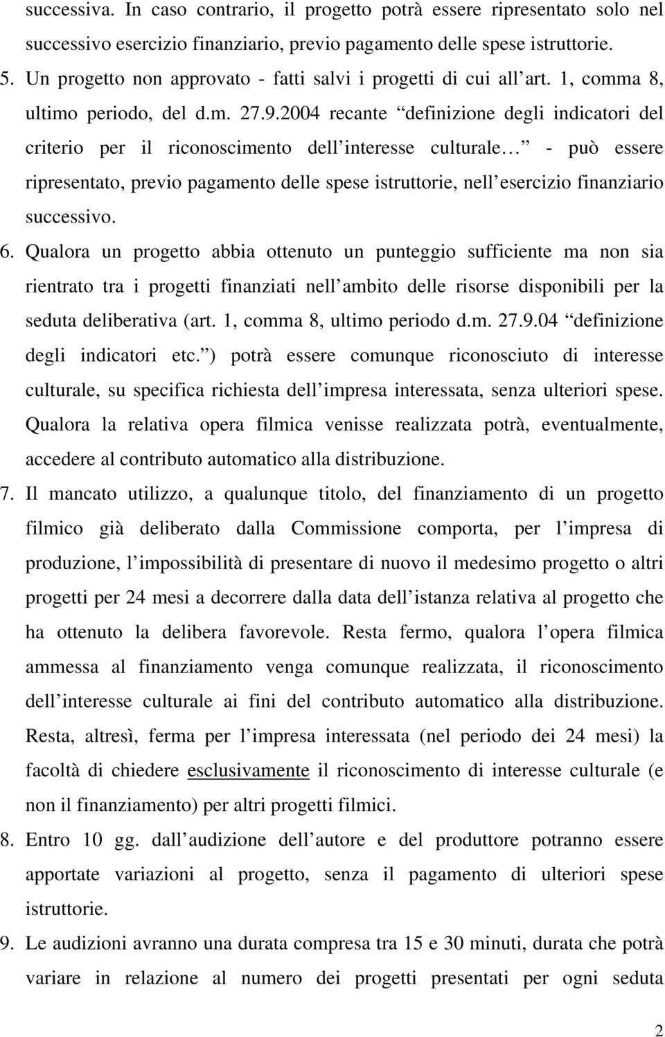 2004 recante definizione degli indicatori del criterio per il riconoscimento dell interesse culturale - può essere ripresentato, previo pagamento delle spese istruttorie, nell esercizio finanziario