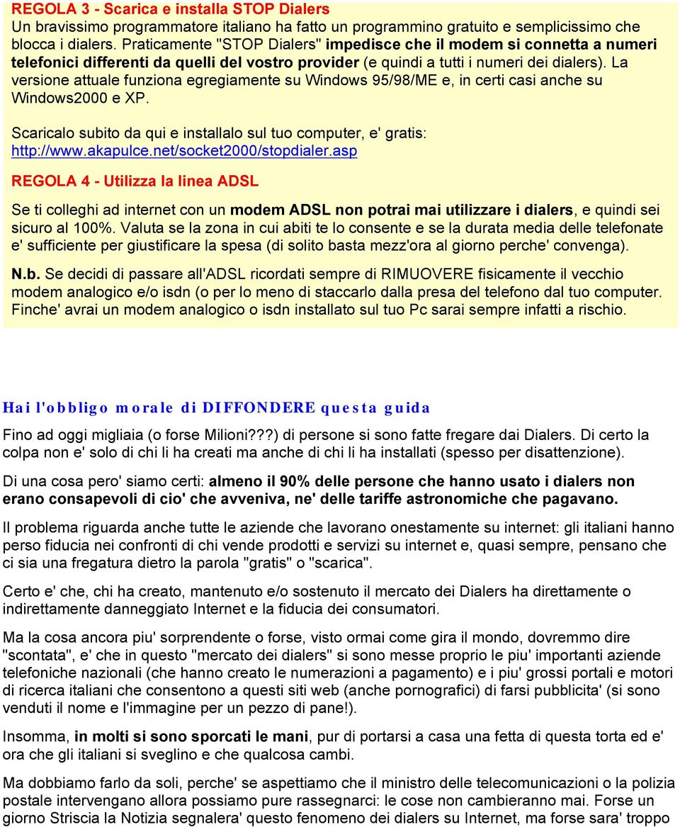 La versione attuale funziona egregiamente su Windows 95/98/ME e, in certi casi anche su Windows2000 e XP. Scaricalo subito da qui e installalo sul tuo computer, e' gratis: http://www.akapulce.