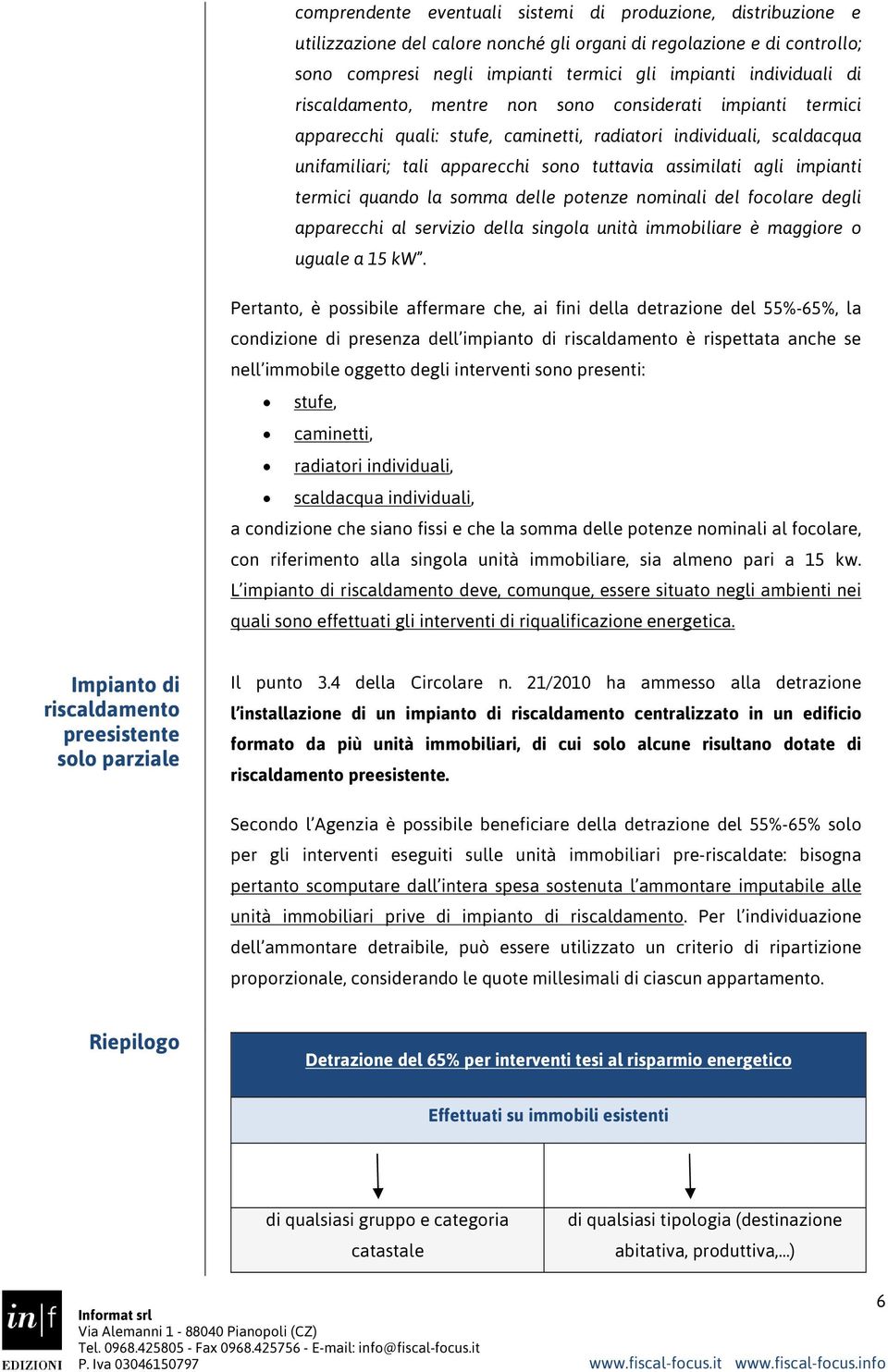 impianti termici quando la somma delle potenze nominali del focolare degli apparecchi al servizio della singola unità immobiliare è maggiore o uguale a 15 kw.