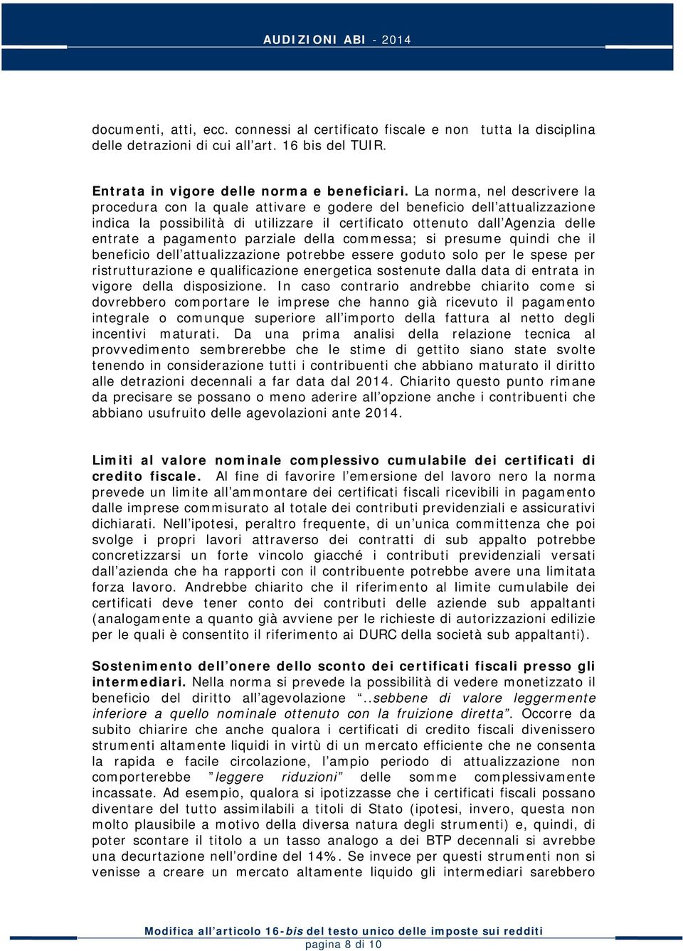 pagamento parziale della commessa; si presume quindi che il beneficio dell attualizzazione potrebbe essere goduto solo per le spese per ristrutturazione e qualificazione energetica sostenute dalla