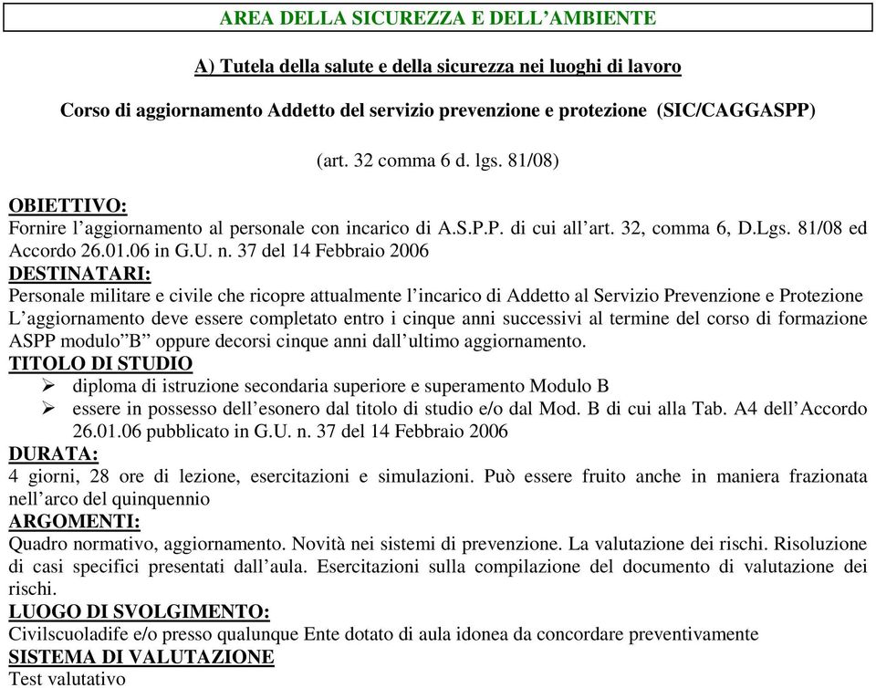 37 del 14 Febbraio 2006 Personale militare e civile che ricopre attualmente l incarico di Addetto al Servizio Prevenzione e Protezione L aggiornamento deve essere completato entro i cinque anni