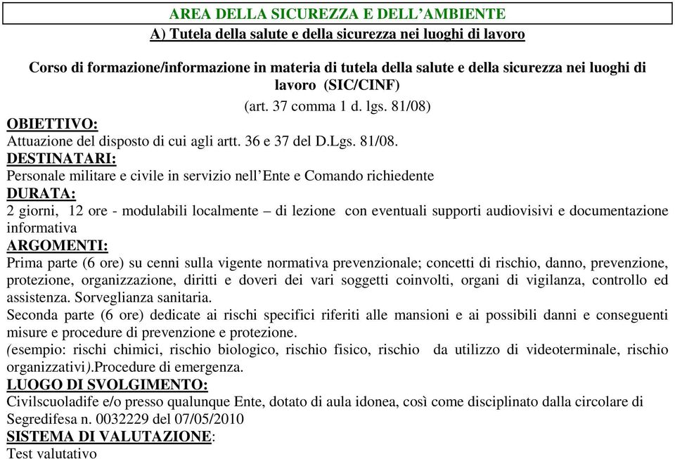 Personale militare e civile in servizio nell Ente e Comando richiedente 2 giorni, 12 ore - modulabili localmente di lezione con eventuali supporti audiovisivi e documentazione informativa Prima parte