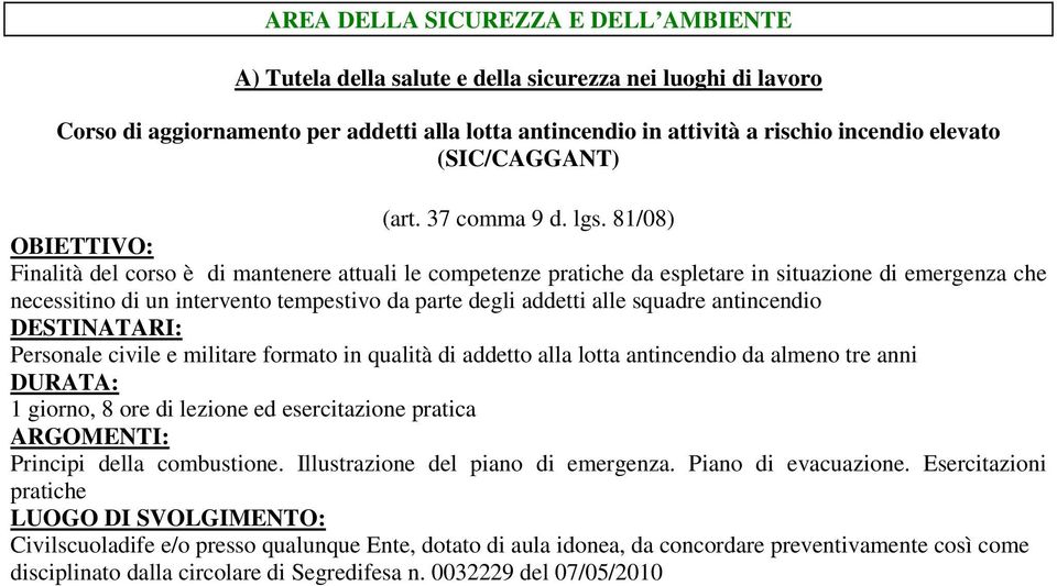 antincendio Personale civile e militare formato in qualità di addetto alla lotta antincendio da almeno tre anni 1 giorno, 8 ore di lezione ed esercitazione pratica Principi della combustione.