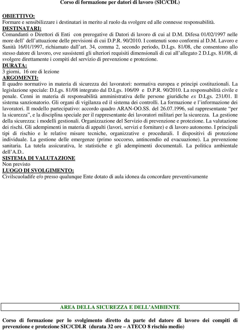 I contenuti sono conformi al D.M. Lavoro e Sanità 16/01/1997, richiamato dall art. 34, comma 2, secondo periodo, D.Lgs.