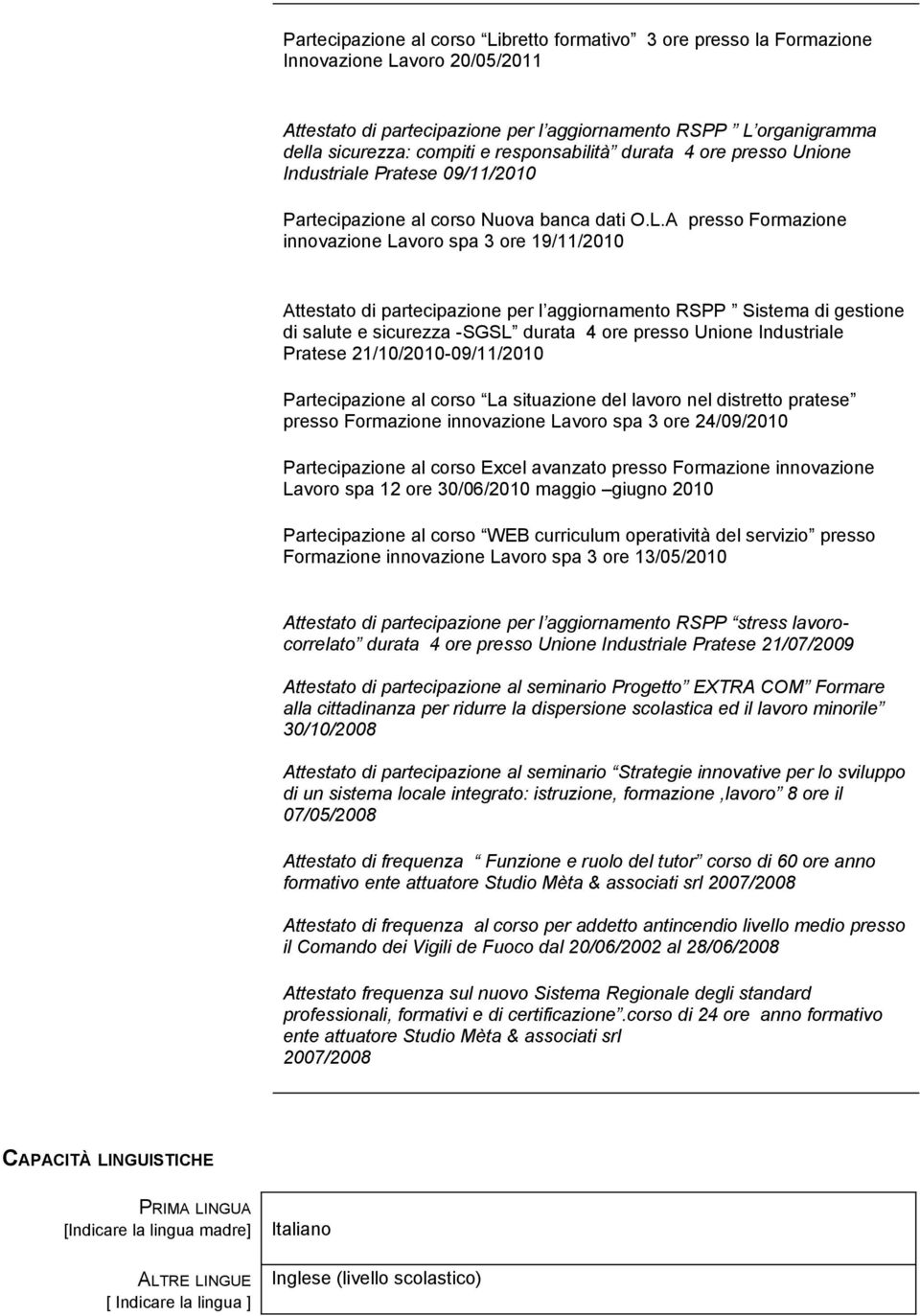 A presso Formazione innovazione Lavoro spa 3 ore 19/11/2010 Attestato di partecipazione per l aggiornamento RSPP Sistema di gestione di salute e sicurezza -SGSL durata 4 ore presso Unione Industriale