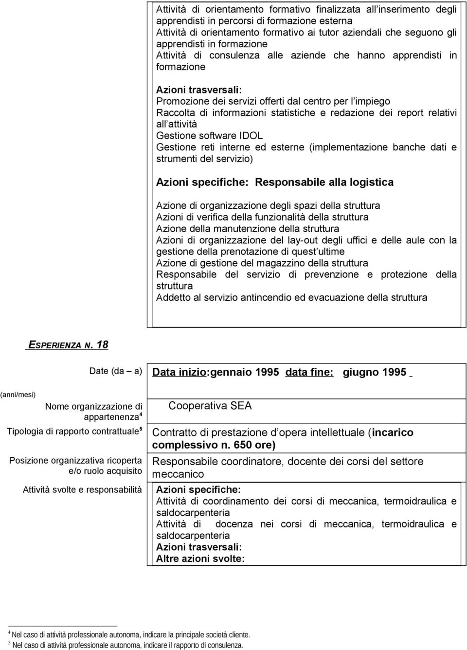 relativi all attività Gestione software IDOL Gestione reti interne ed esterne (implementazione banche dati e strumenti del servizio) Responsabile alla logistica Azione di organizzazione degli spazi