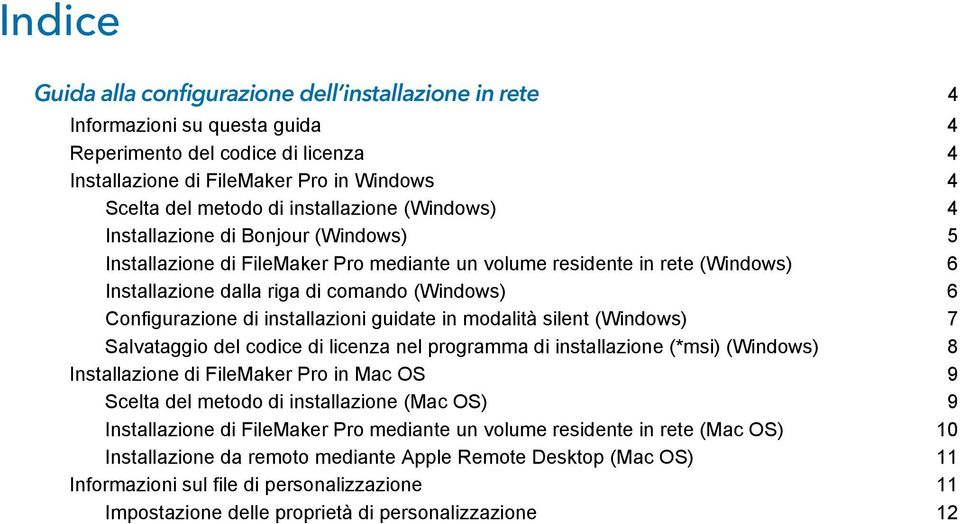 Configurazione di installazioni guidate in modalità silent (Windows) 7 Salvataggio del codice di licenza nel programma di installazione (*msi) (Windows) 8 Installazione di FileMaker Pro in Mac OS 9