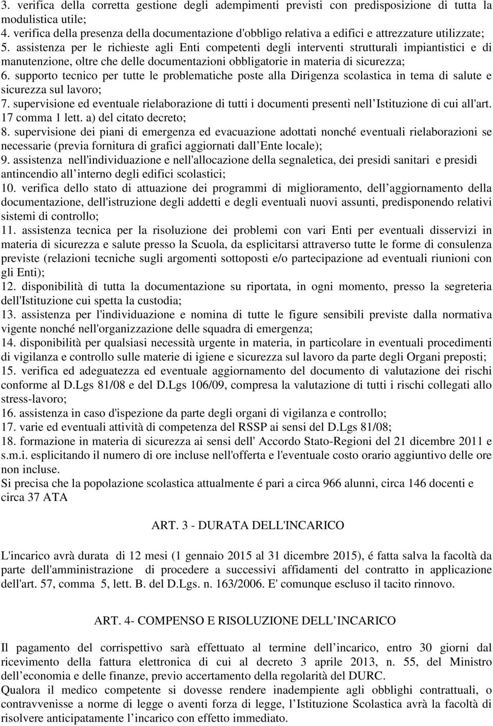 assistenza per le richieste agli Enti competenti degli interventi strutturali impiantistici e di manutenzione, oltre che delle documentazioni obbligatorie in materia di sicurezza; 6.